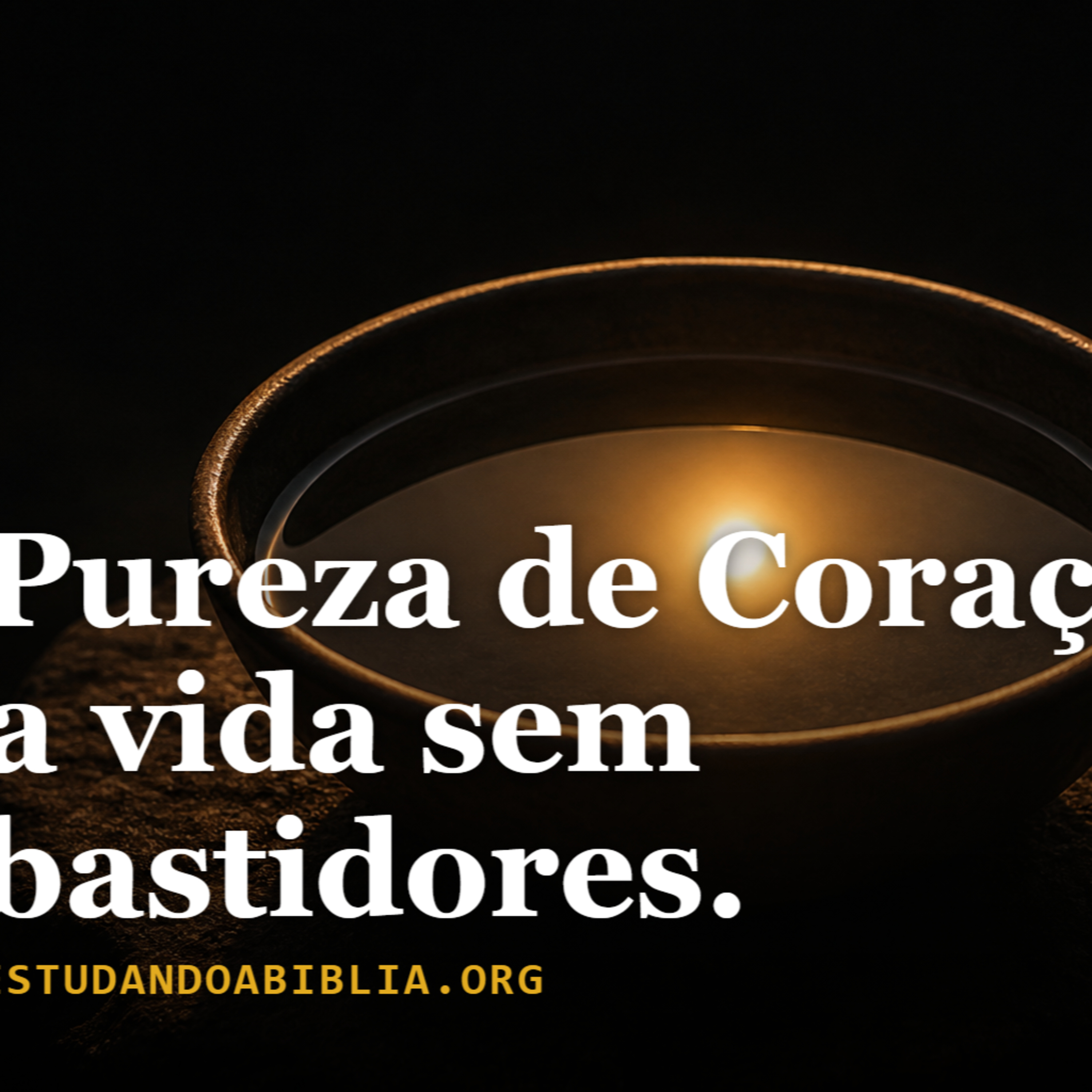 Dia 5: Pureza de Coração, a vida sem bastidores (Mateus 5:8)