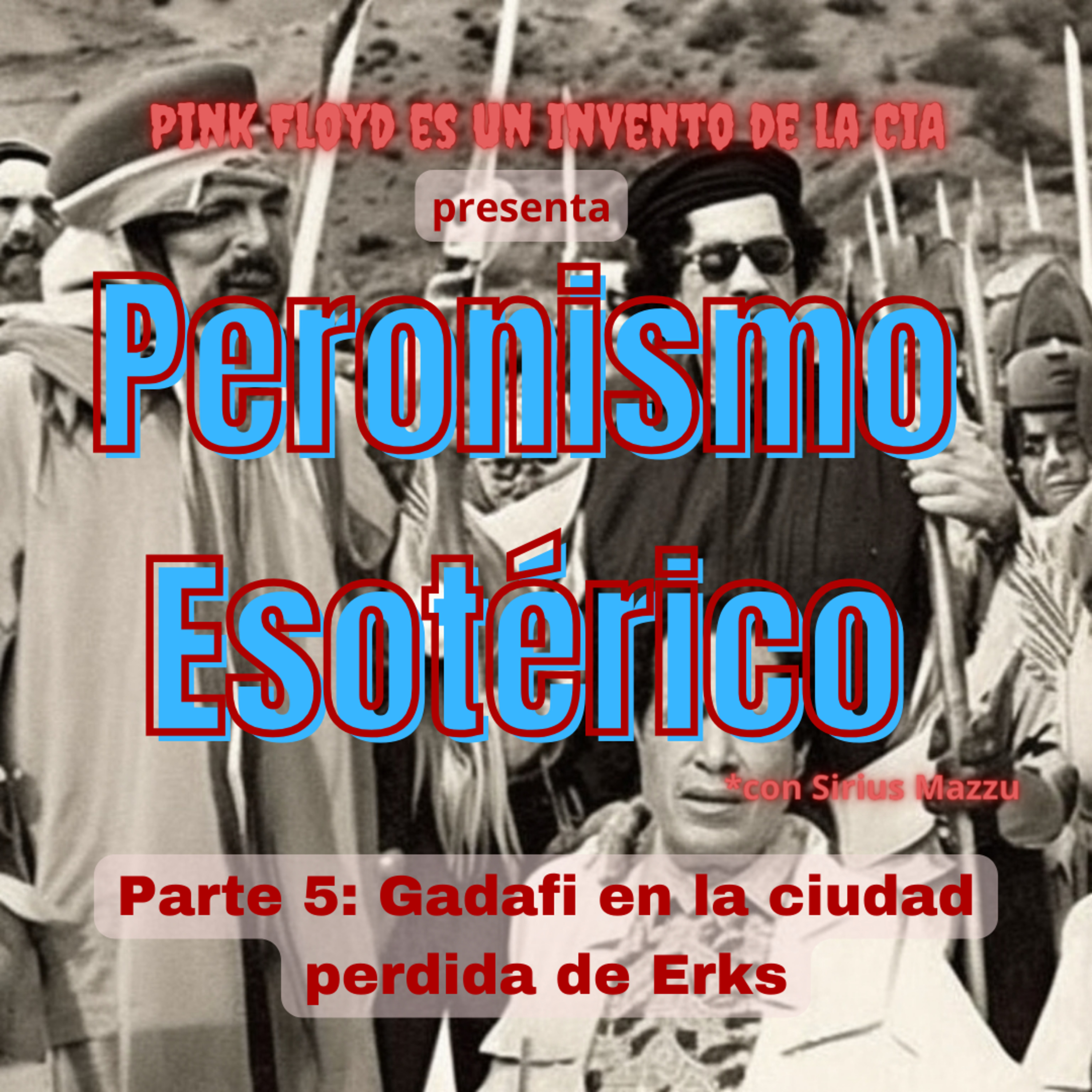 Peronismo esotérico (P.5): Gadafi en la ciudad perdida de Erks