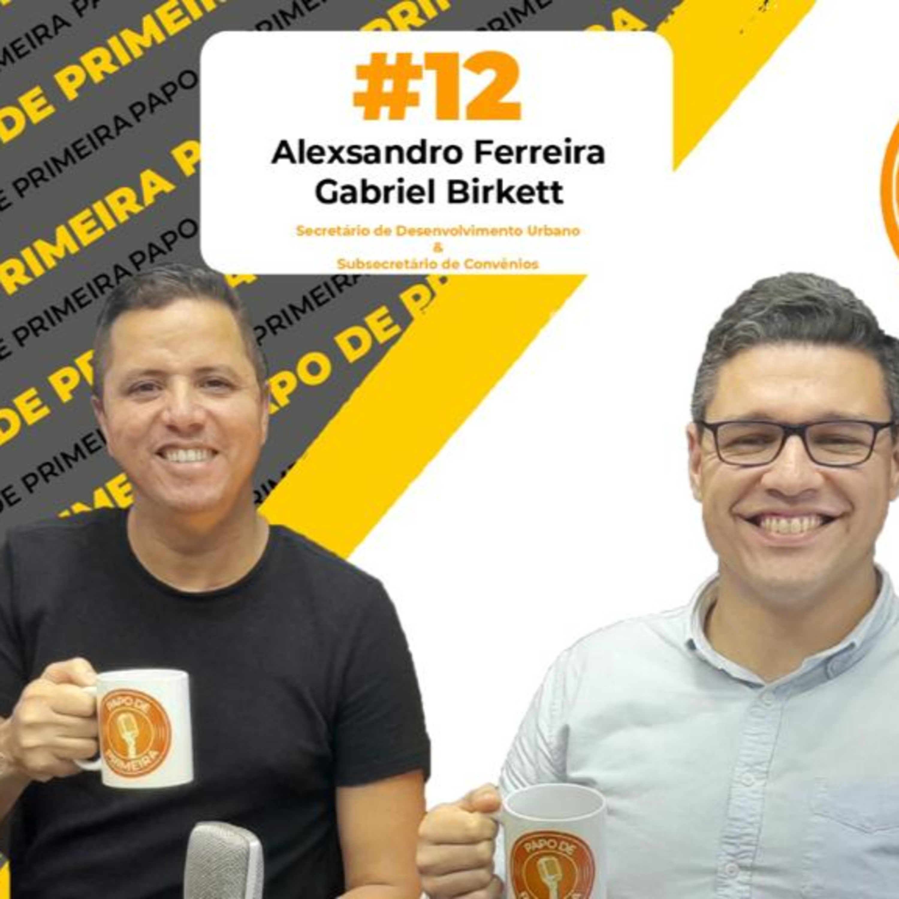 #12 Papo de Primeira - Secretário de Desenvolvimento Urbano, Alexsandro Ferreira e Gabriel Birkett, subsecretário de Convênios.
