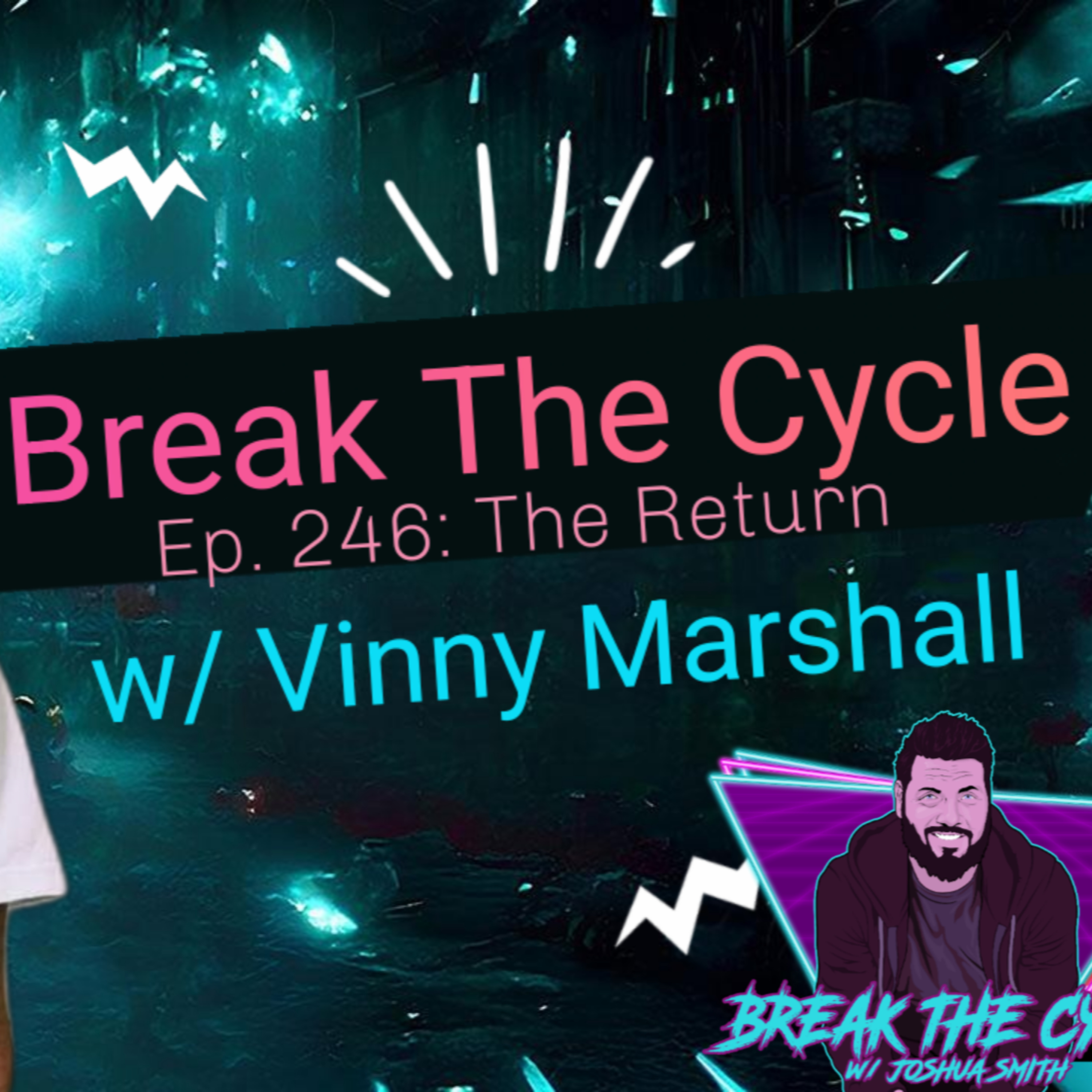 Break The Cycle Ep. 246: The Return w/ Vinny Marshall