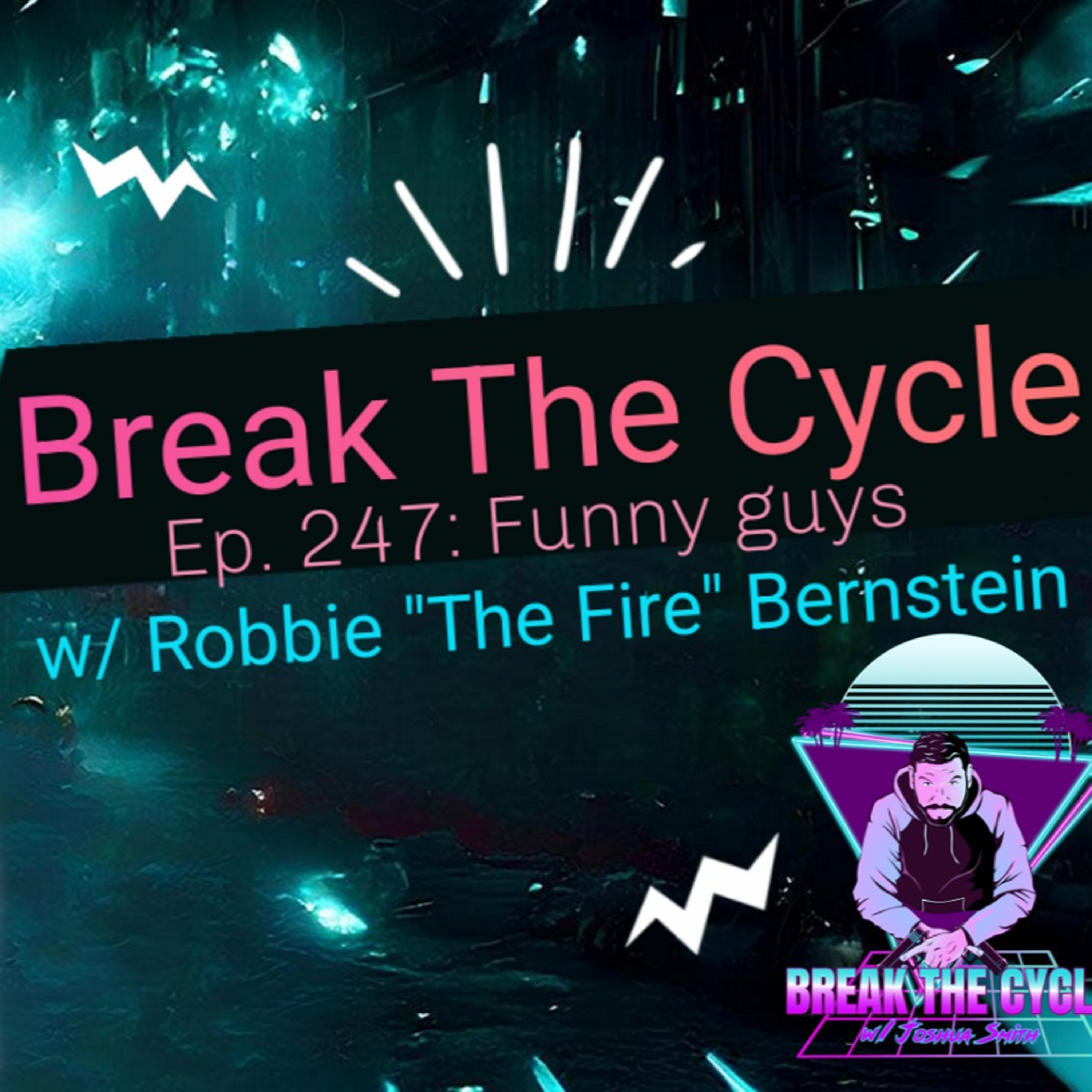 Break The Cycle Ep. 247: Funny Guys w/ Robbie "The Fire" Bernstein