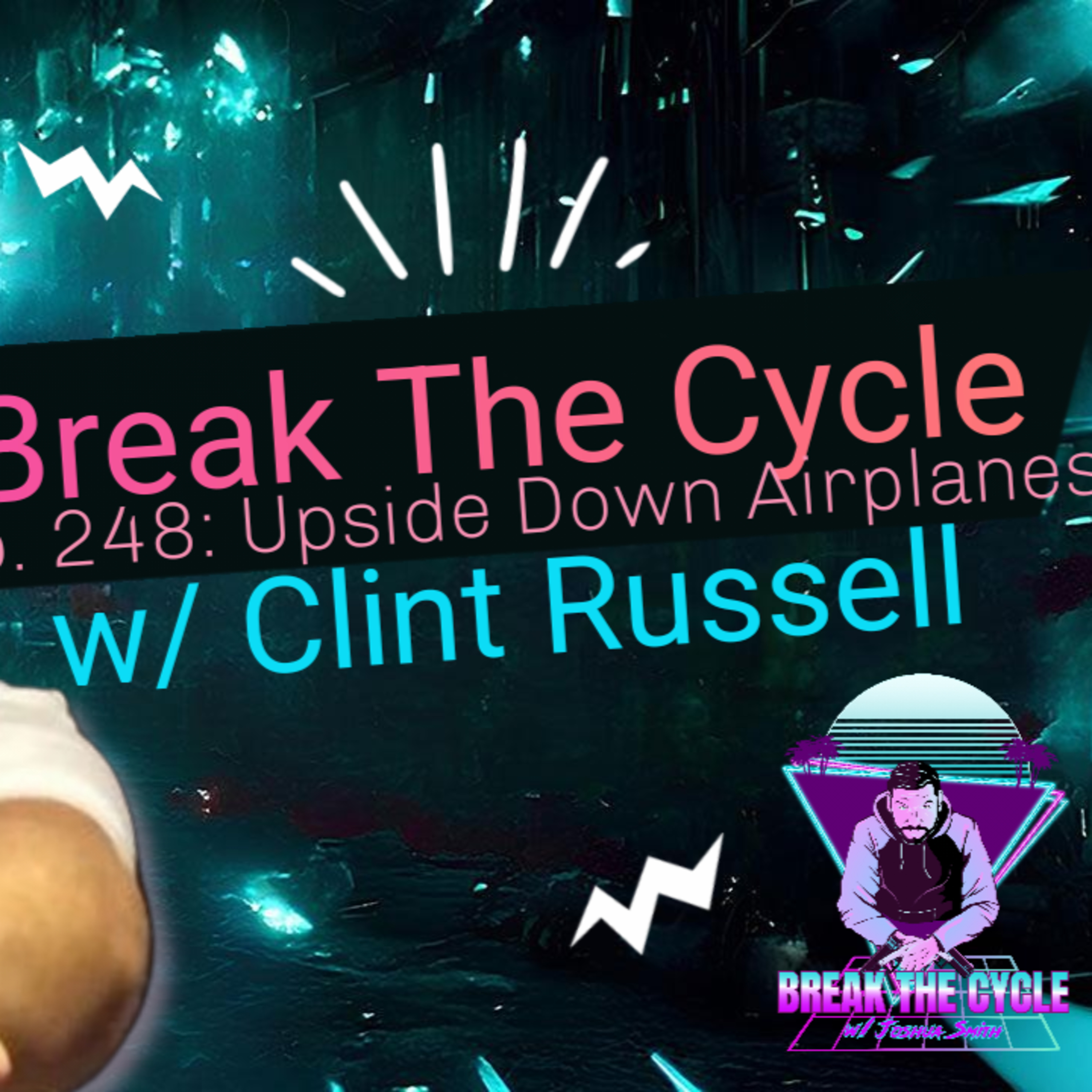 Break The Cycle Ep. 248: Upside Down Airplanes w/ Clint Russell