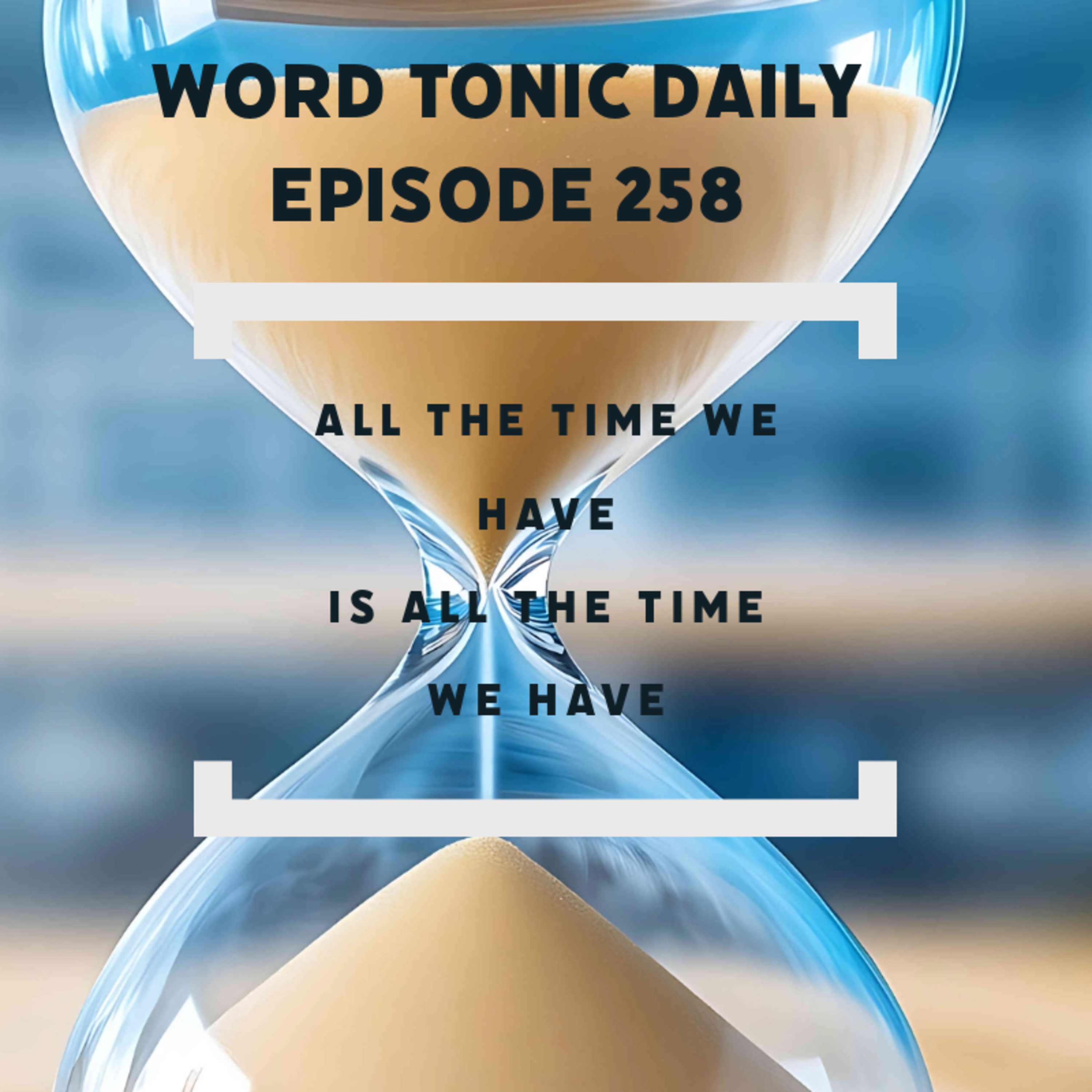Word Tonic Daily Episode 258 - All the Time you have Is all the Time you have episode artwork