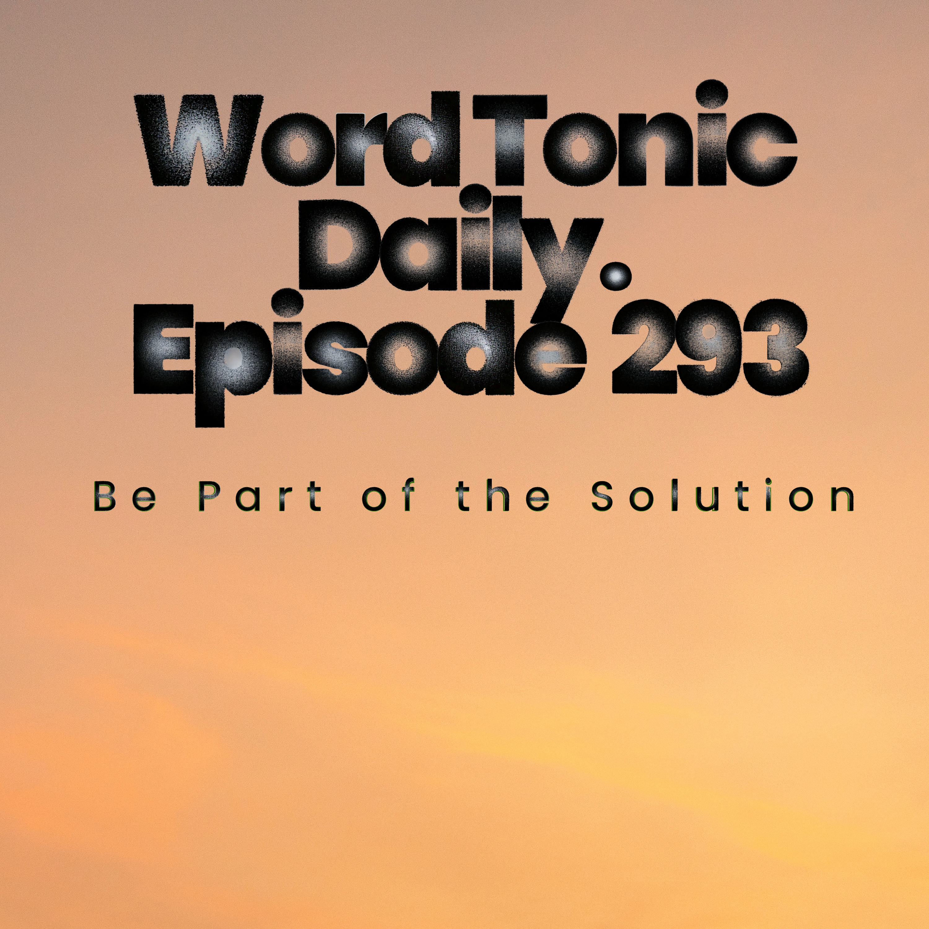 Word Tonic Daily. Episode 293 - Be Part of the Solution episode artwork