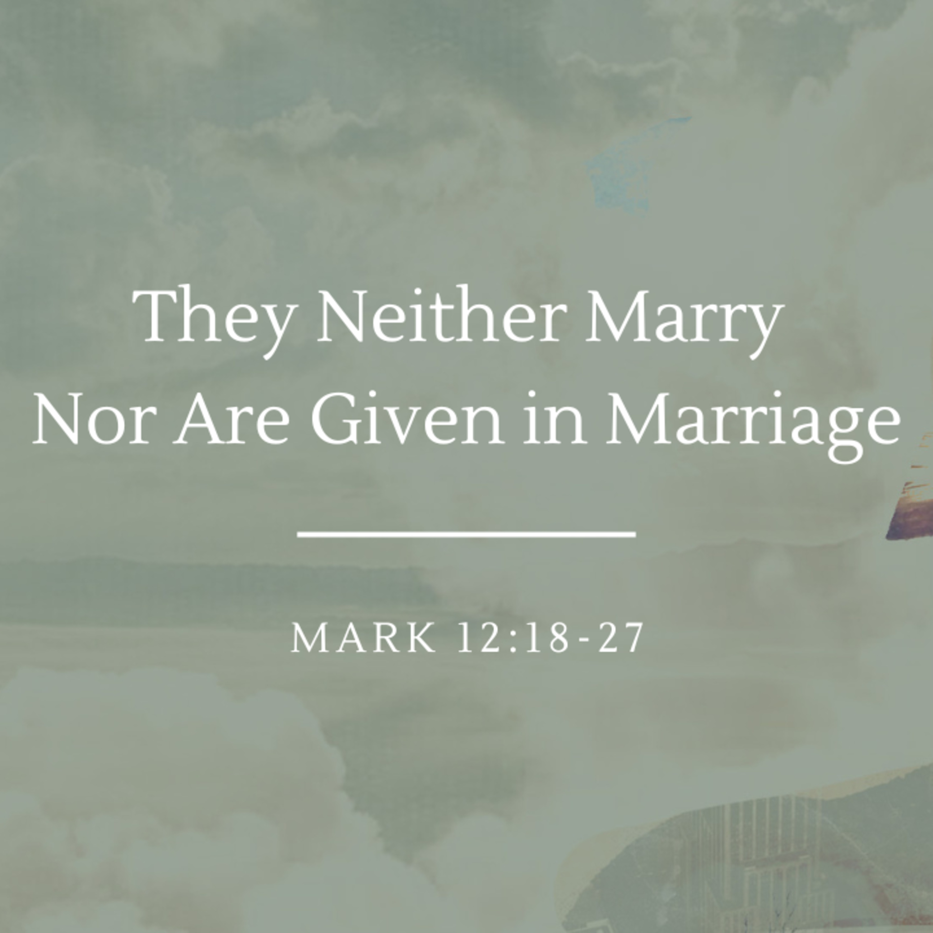 They Neither Marry Nor Are Given in Marriage | Mark 12:18-27 episode artwork
