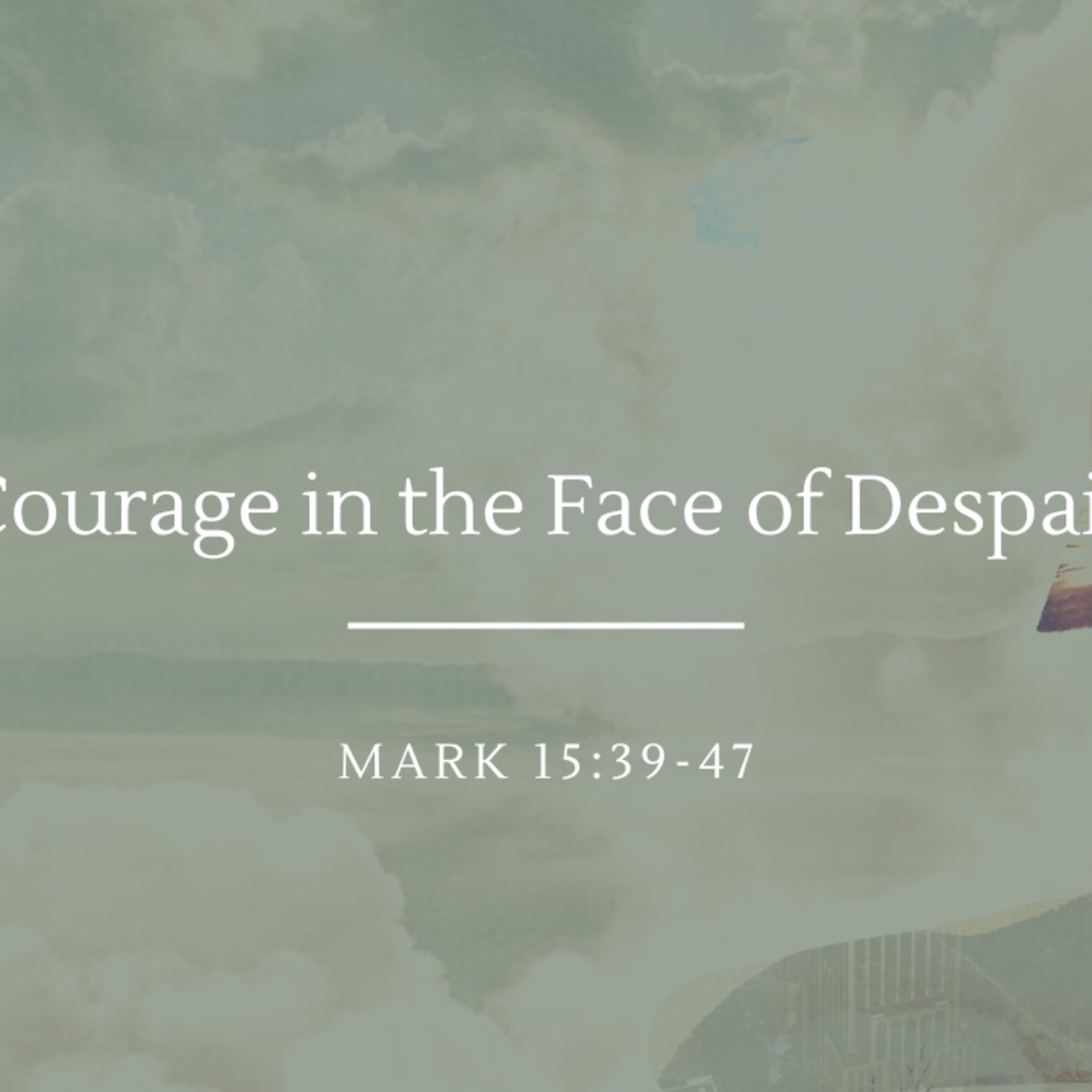 Courage in the Face of Despair | Mark 15:39-47 episode artwork