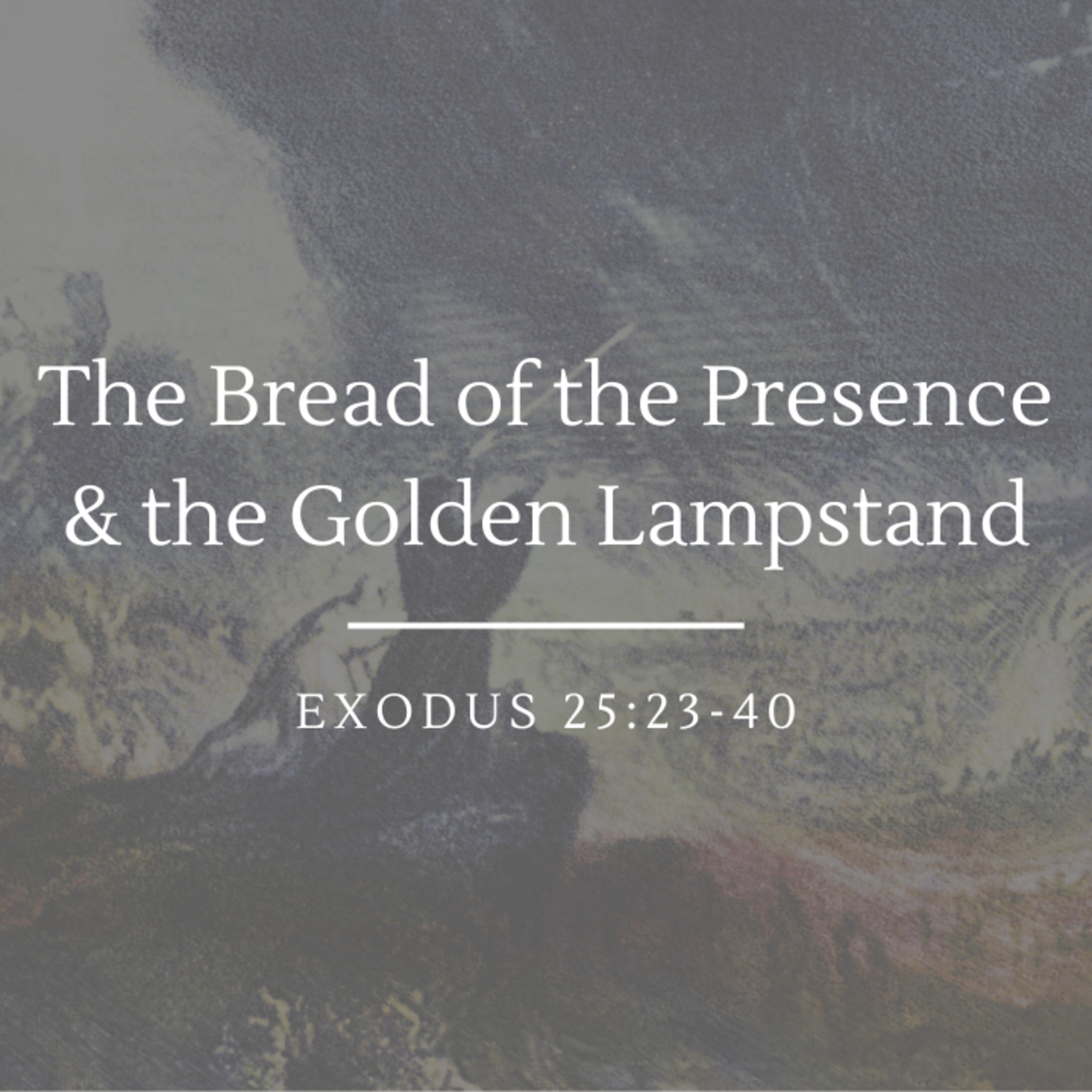 The Bread of the Presence & the Golden Lampstand | Exodus 25:23-40 episode artwork