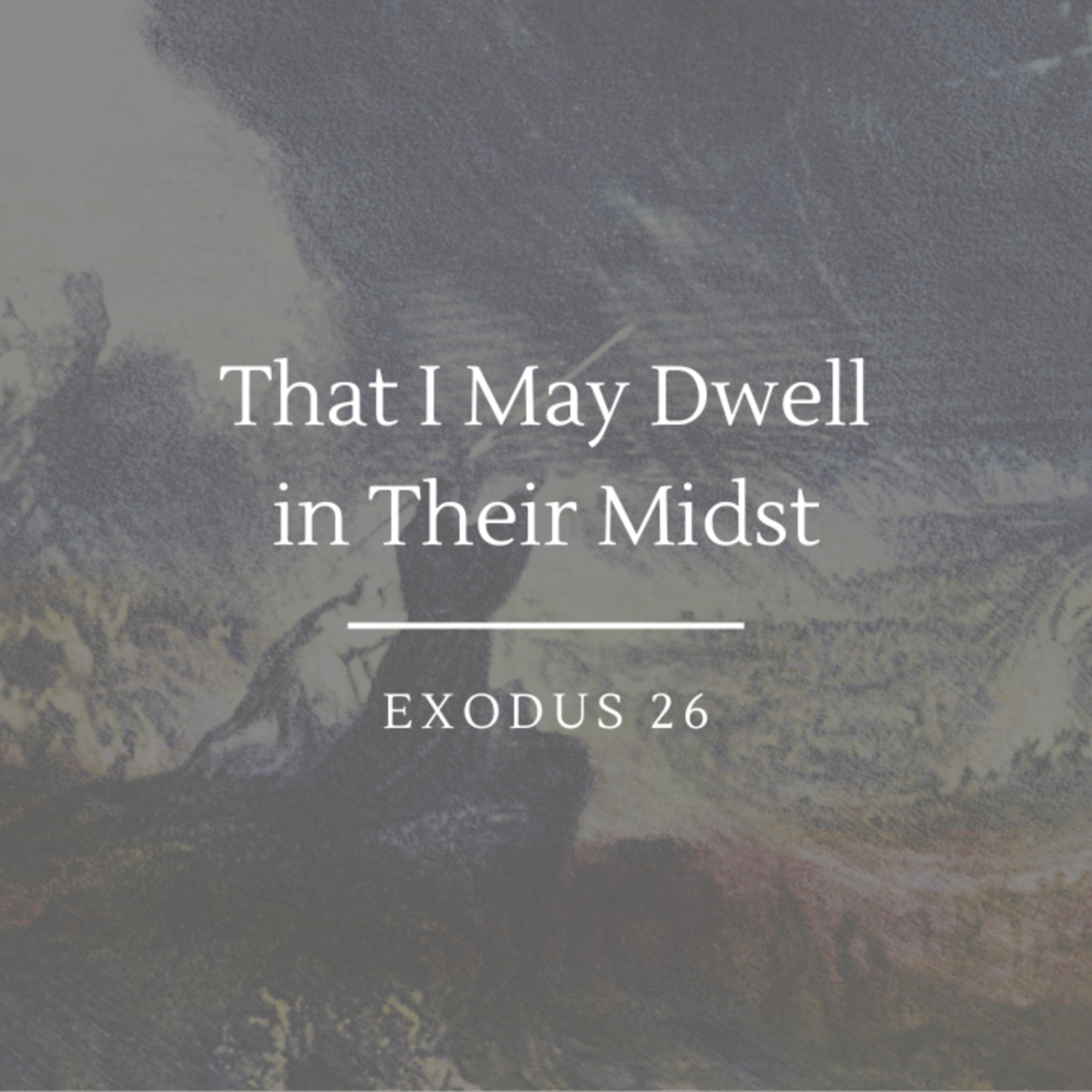 That I May Dwell in Their Midst | Exodus 26 episode artwork