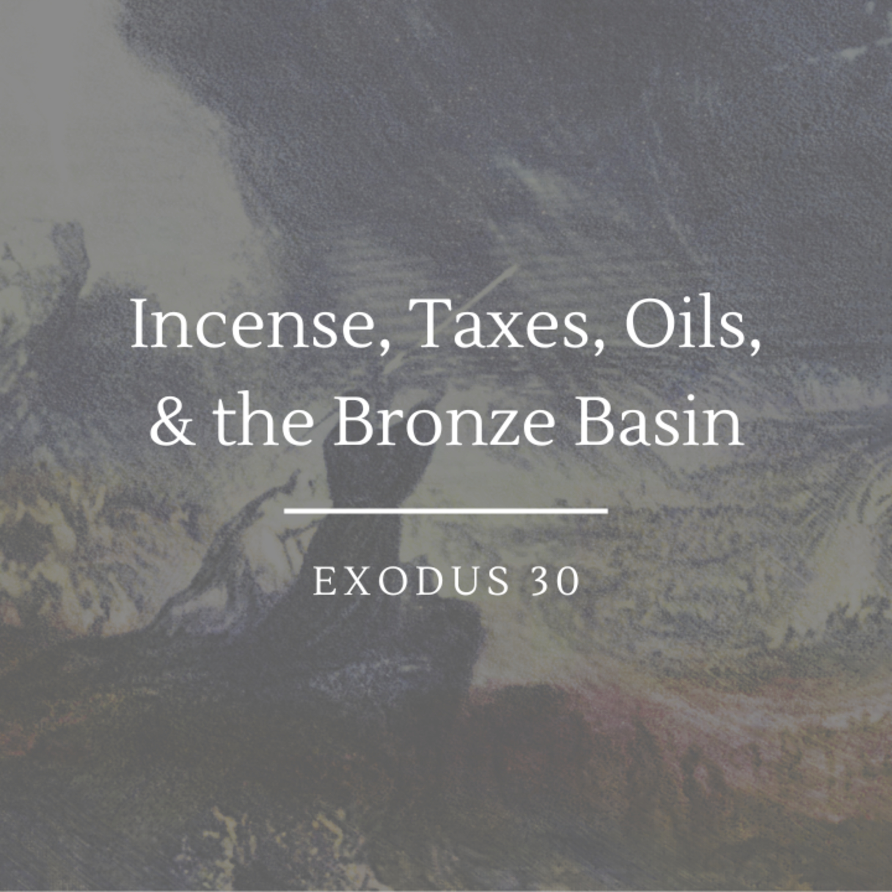 Incense, Taxes, Oils, & the Bronze Basin | Exodus 30 episode artwork