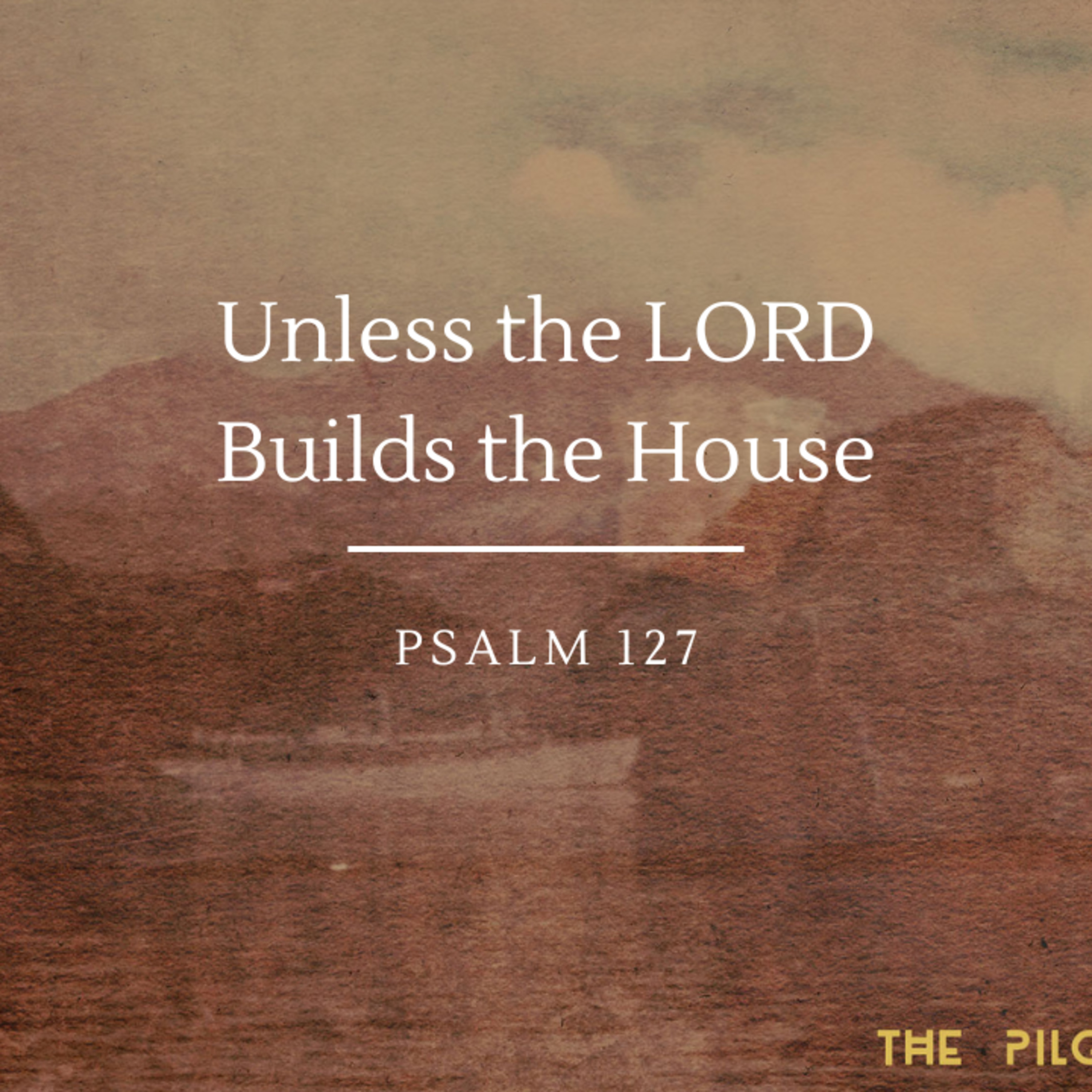Unless the LORD Builds the House | Psalm 127 episode artwork