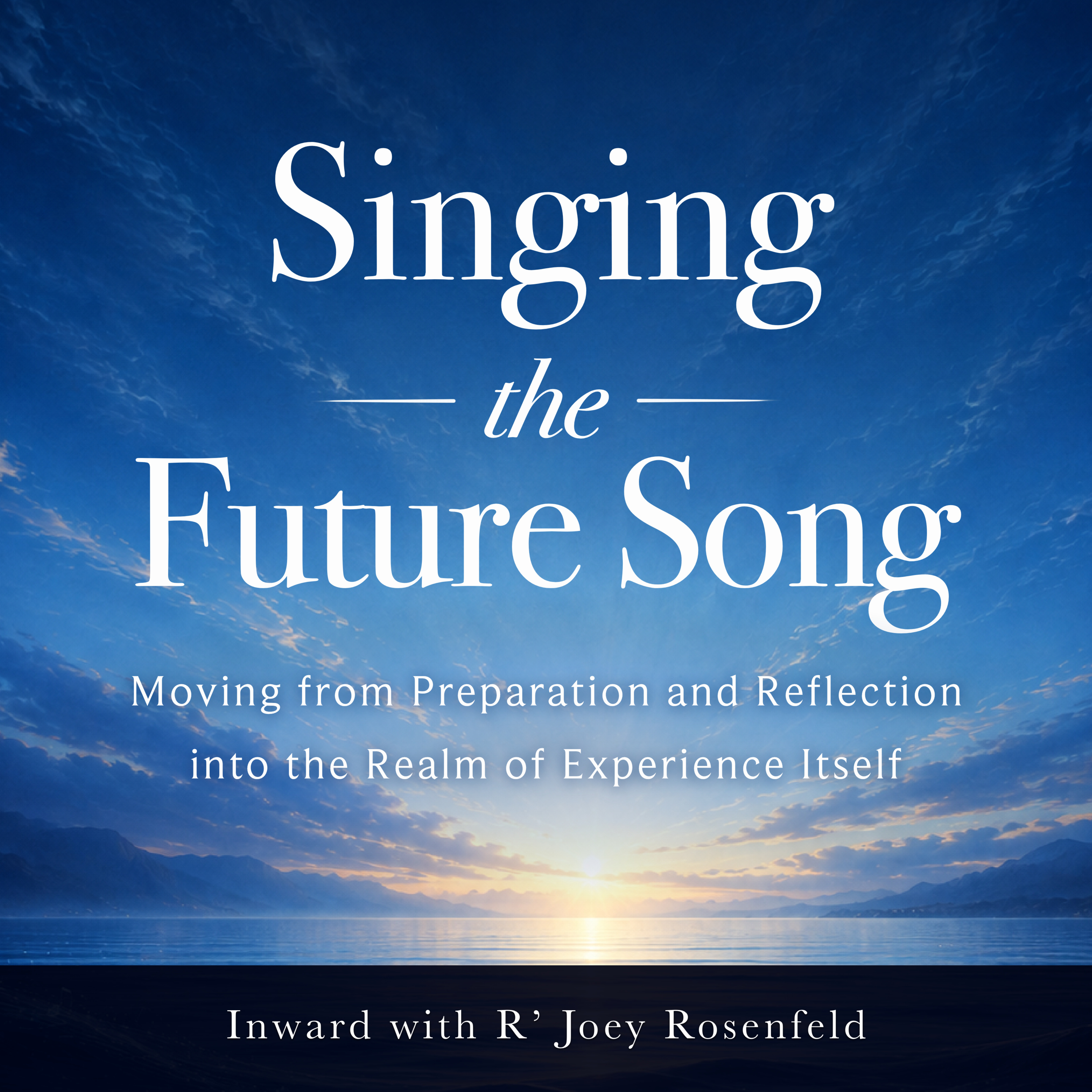 Singing the Future Song: Moving from Preparation and Reflection into the Realm of Experience Itself