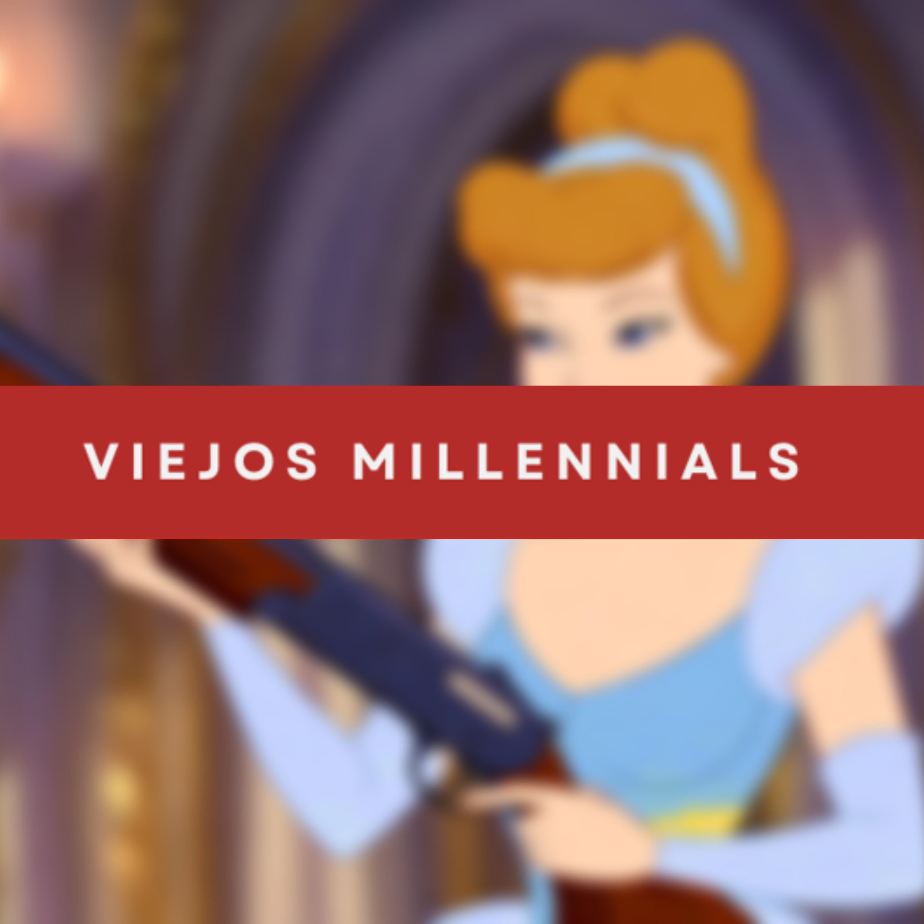 Viejos Millennials Episodio 265 - "Prefiero ser Cenicienta" episode artwork