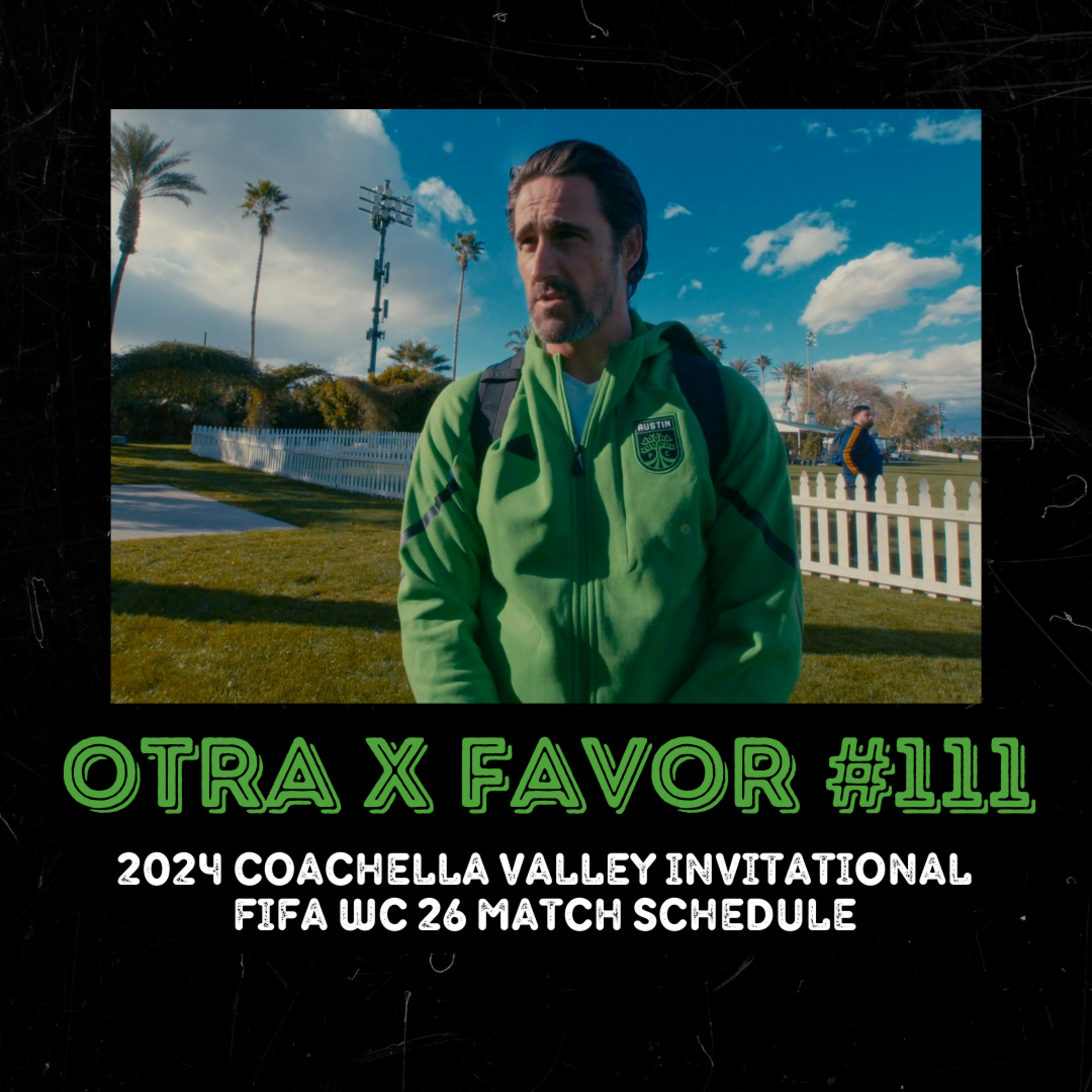 Otra X Favor #111: 2024 Coachella Valley Invitational & FIFA WC 26 Match Schedule episode artwork