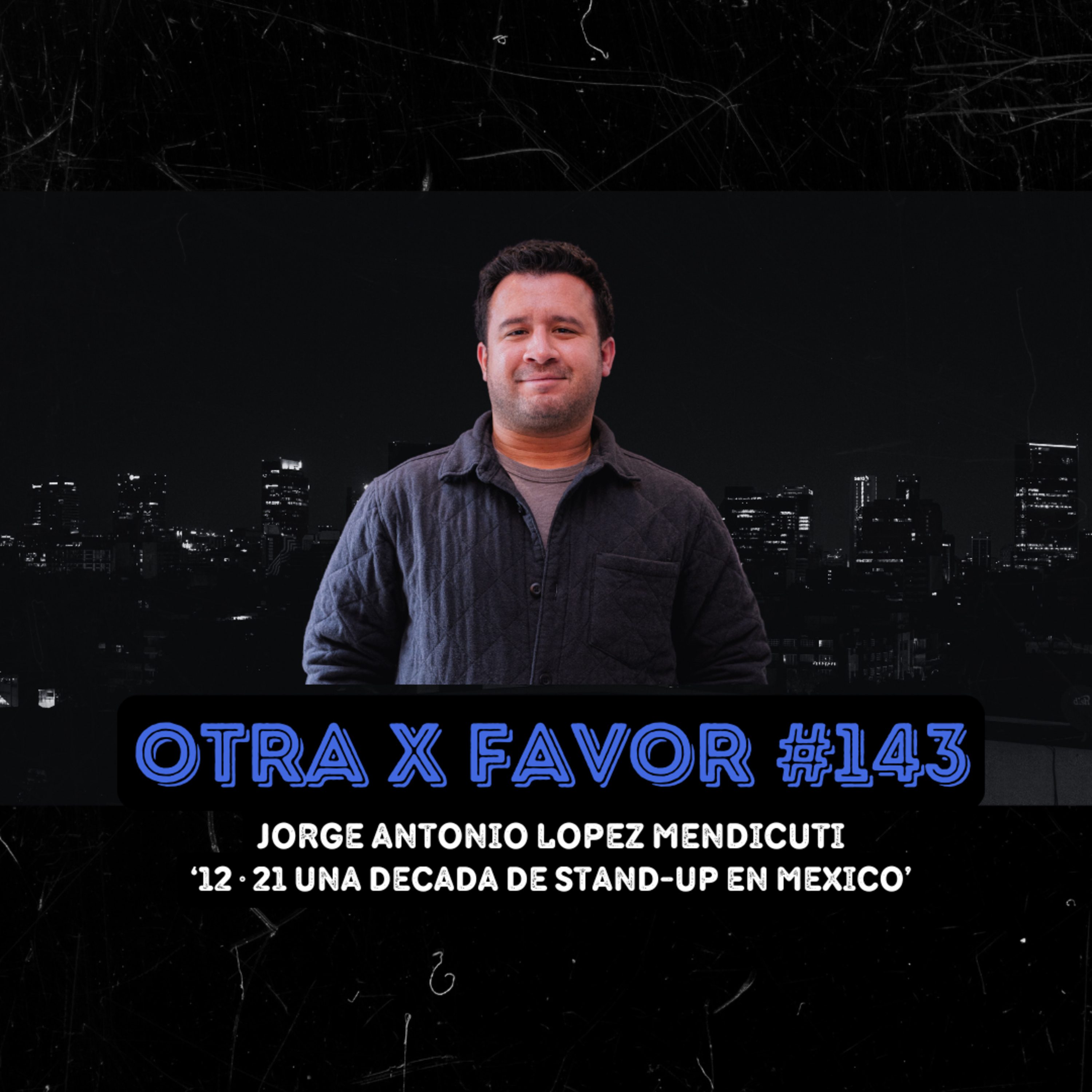 OXF 🎙️Episode #143: Jorge Antonio Lopez Mendicuti ‘12 · 21 Una Década de Stand-Up en México’ episode artwork