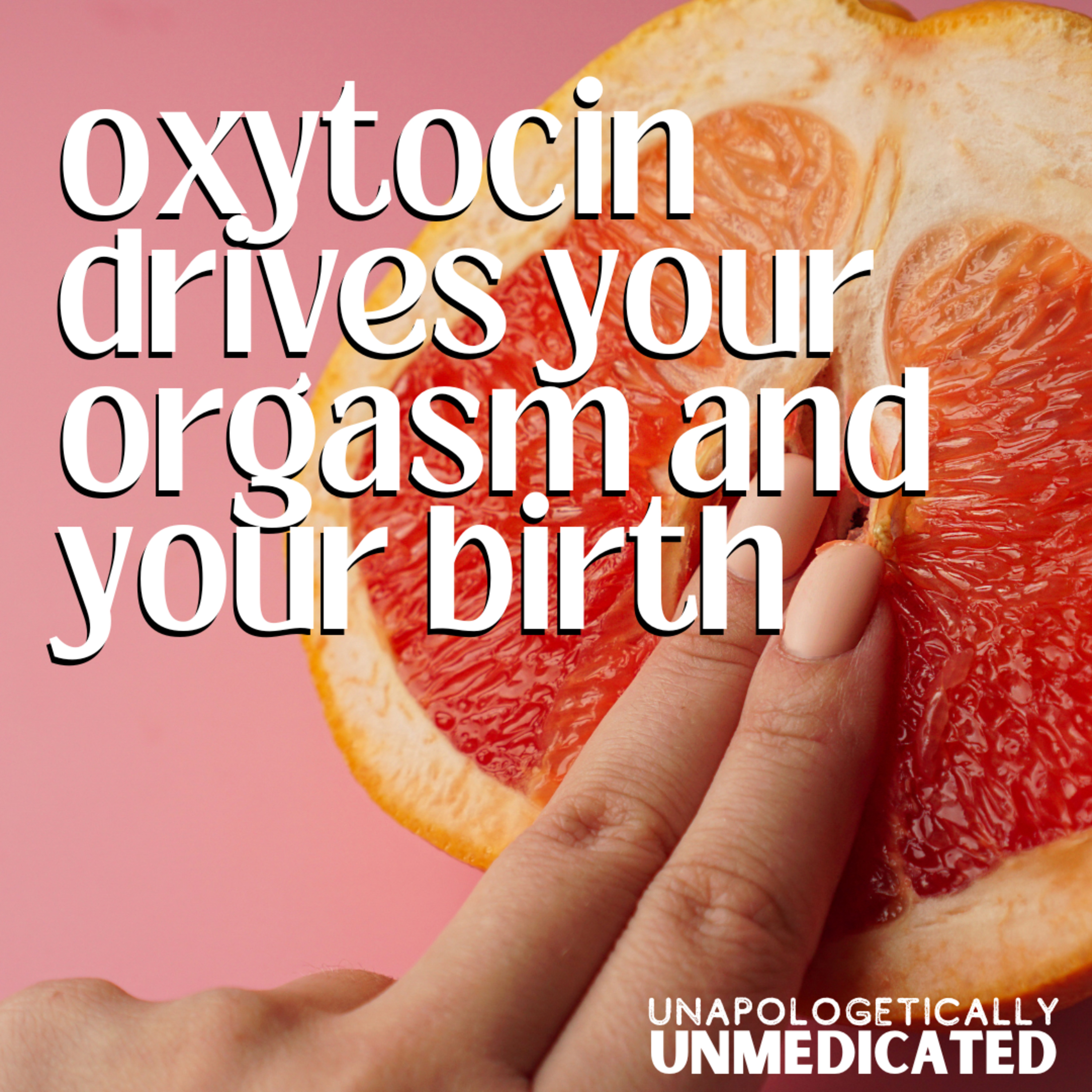 Oxytocin drives your orgasm and your birth