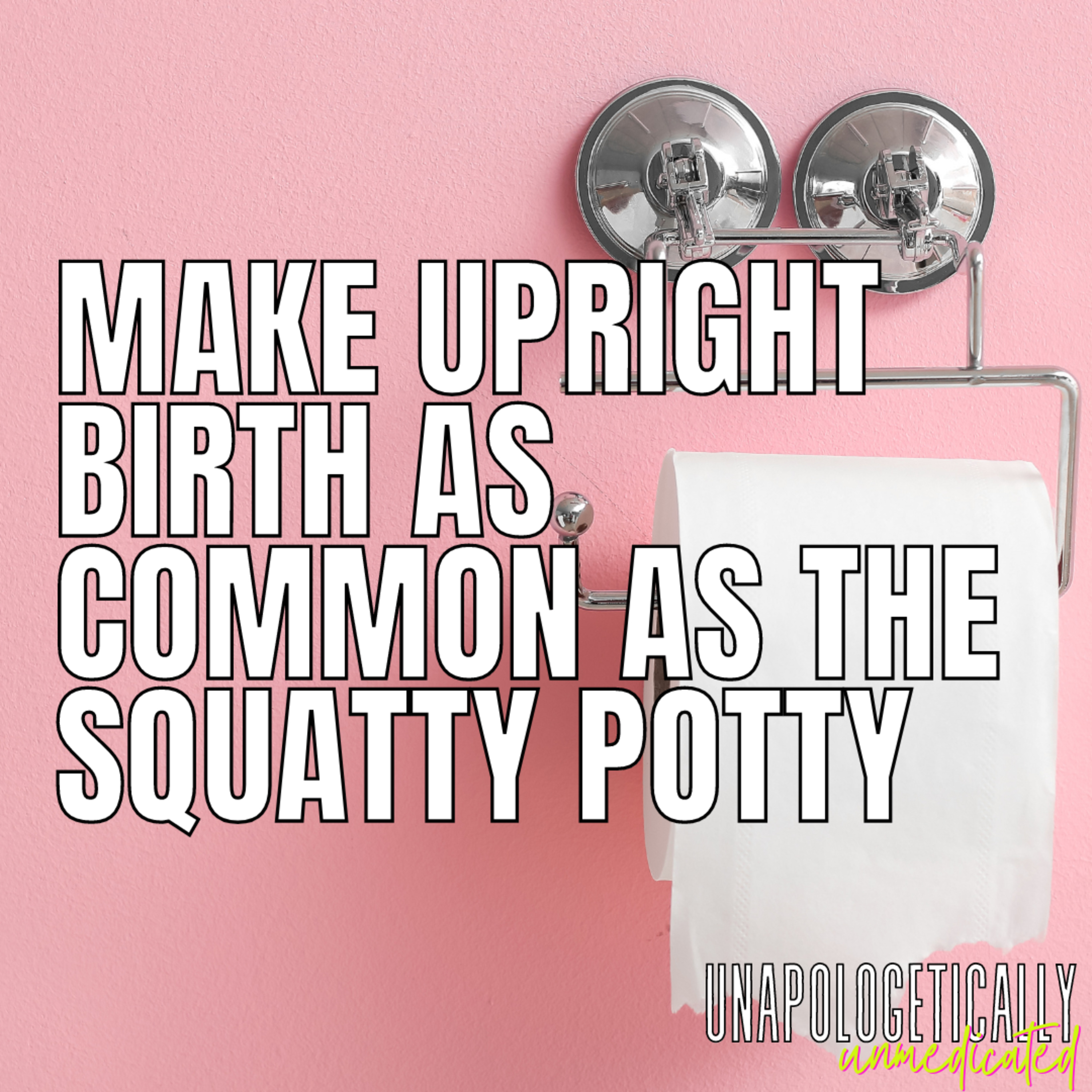 128 | Make upright birth as common as the squatty potty