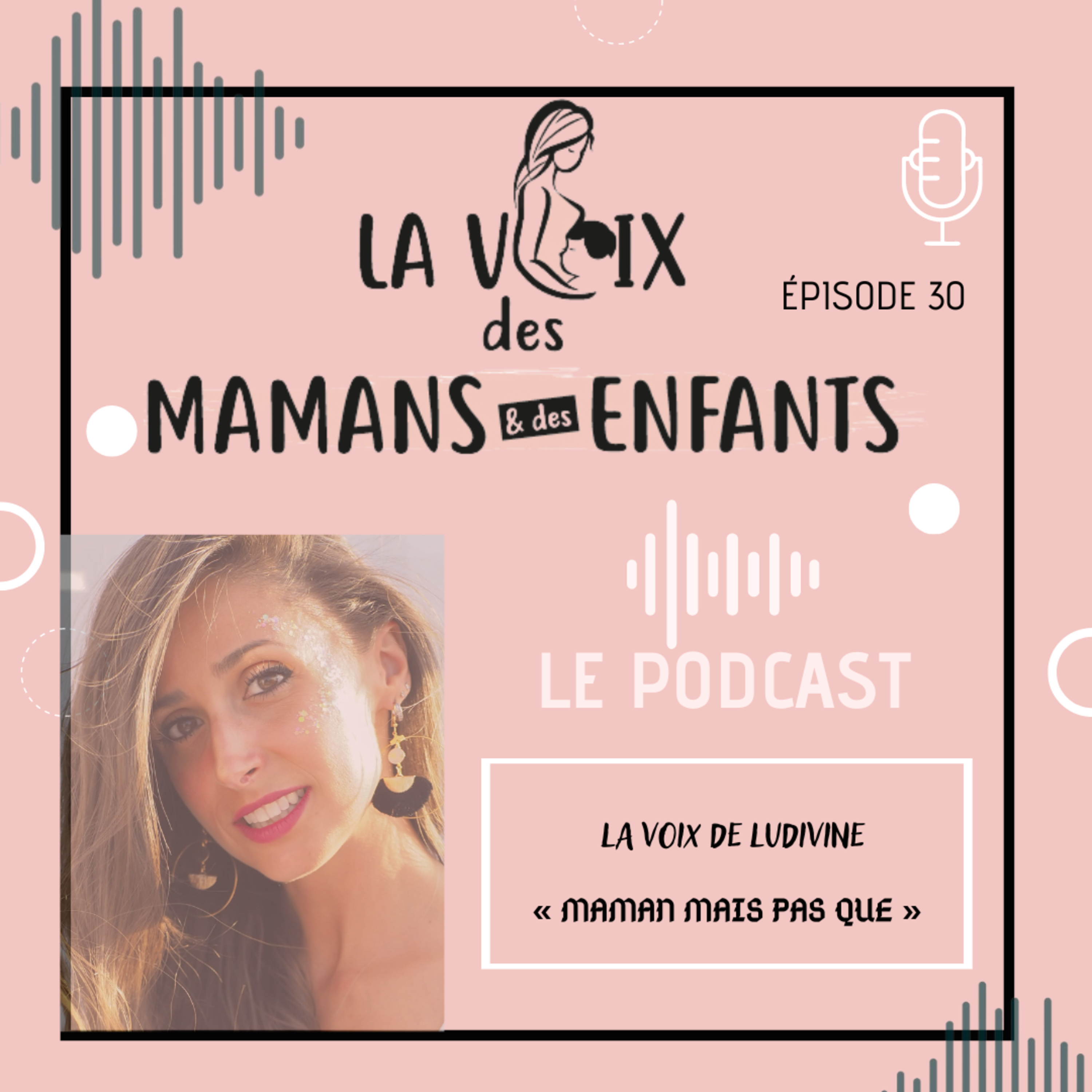 EPISODE 30 "La Voix de Ludivine, ÊTRE MÈRE MAIS PAS QUE" episode artwork