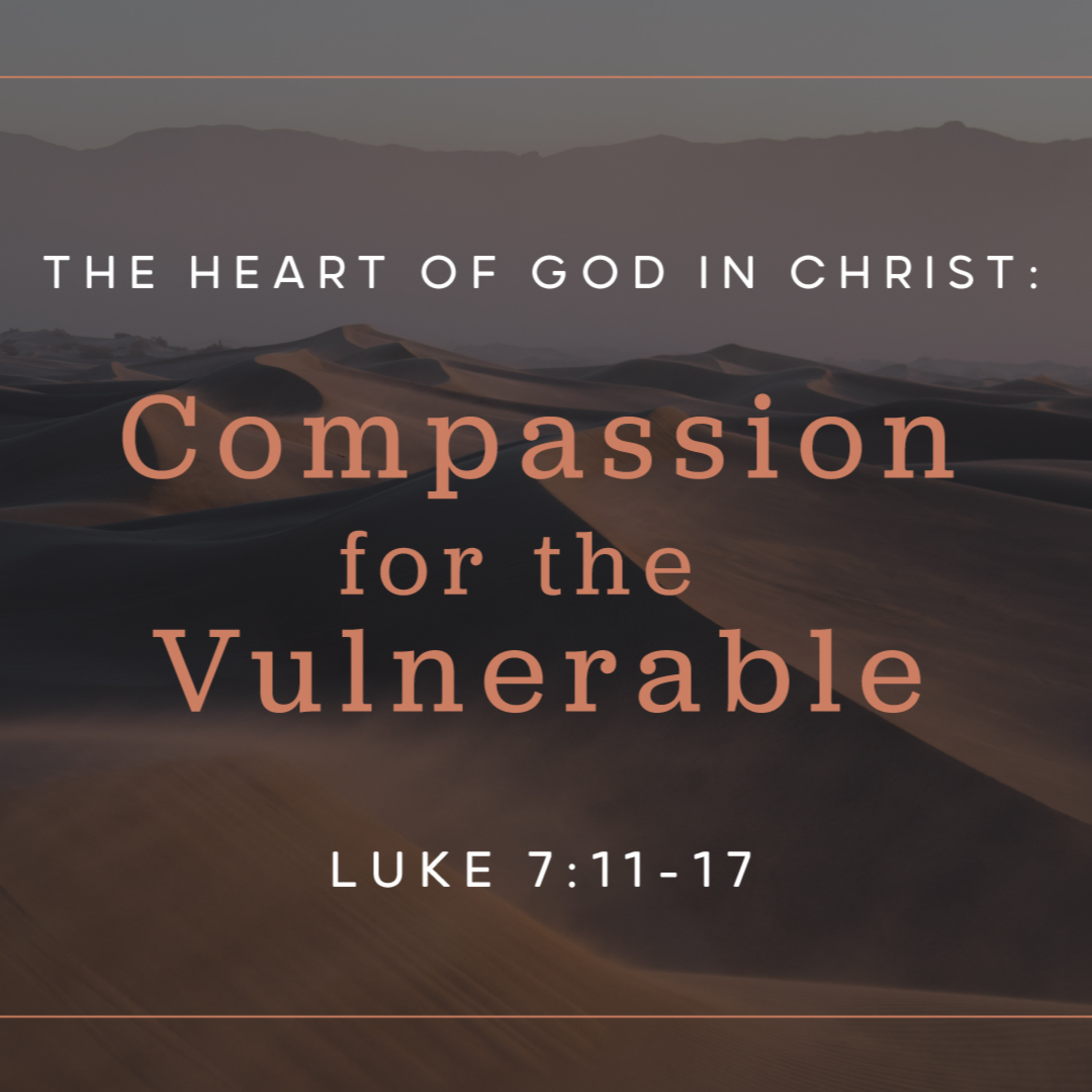 Luke 7 : 11 - 17. The Heart of God in Christ : Compassion for the Vulnerable. episode artwork