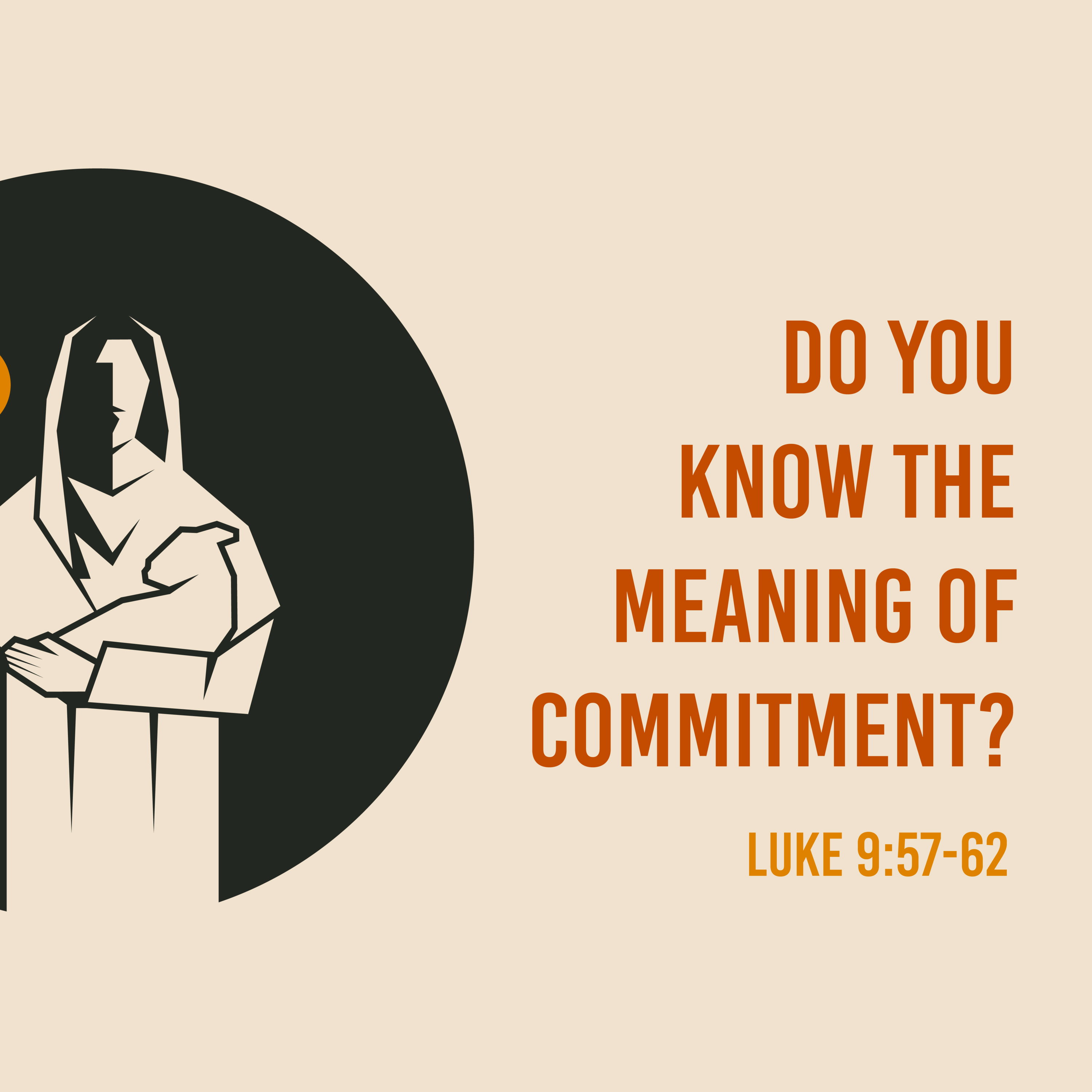 Luke 9 : 57-62 - Questions Jesus Answered ; Do You Know the Meaning of Commitment