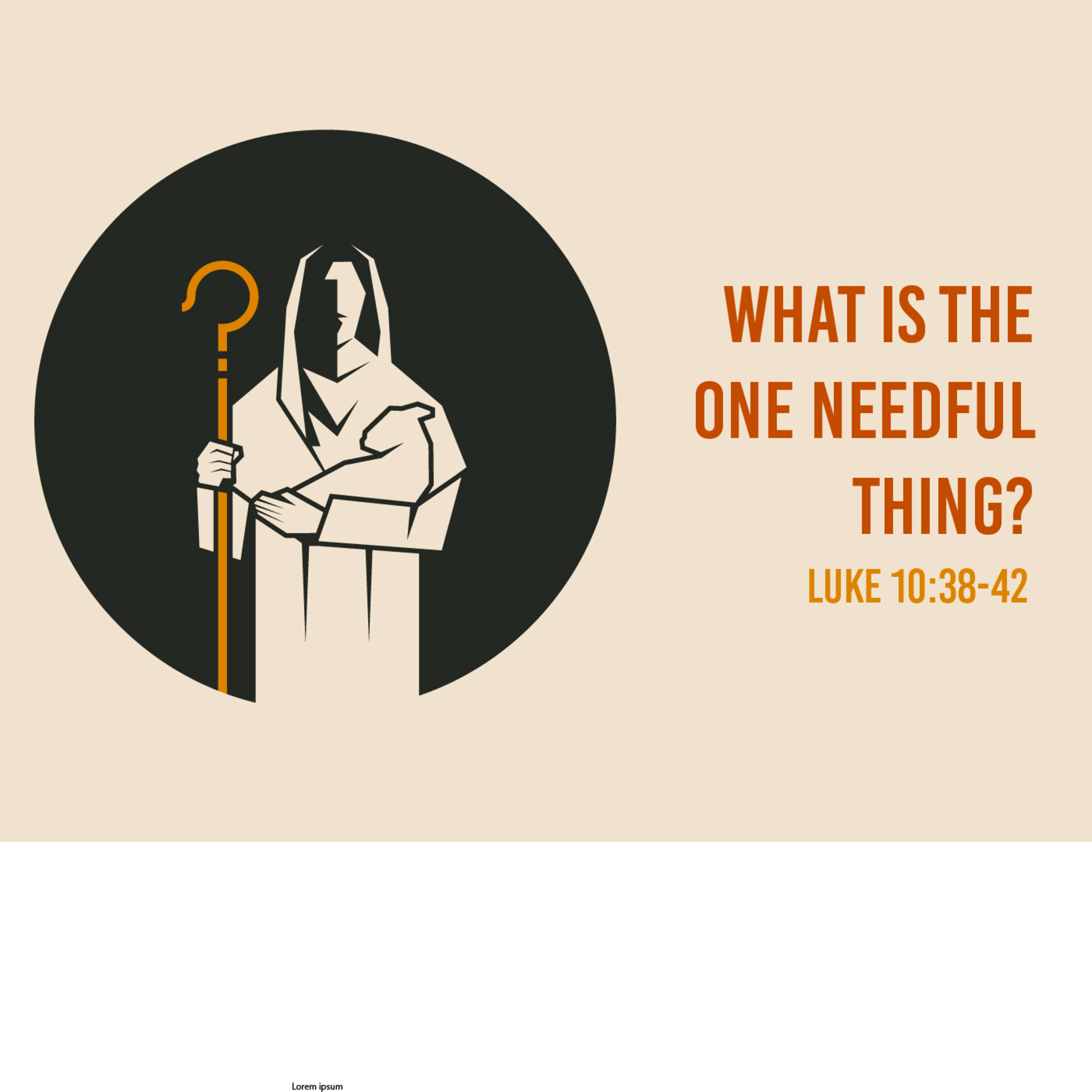 Luke 10 : 38-42 - Questions Jesus Answered ; What is the One Needful Thing?