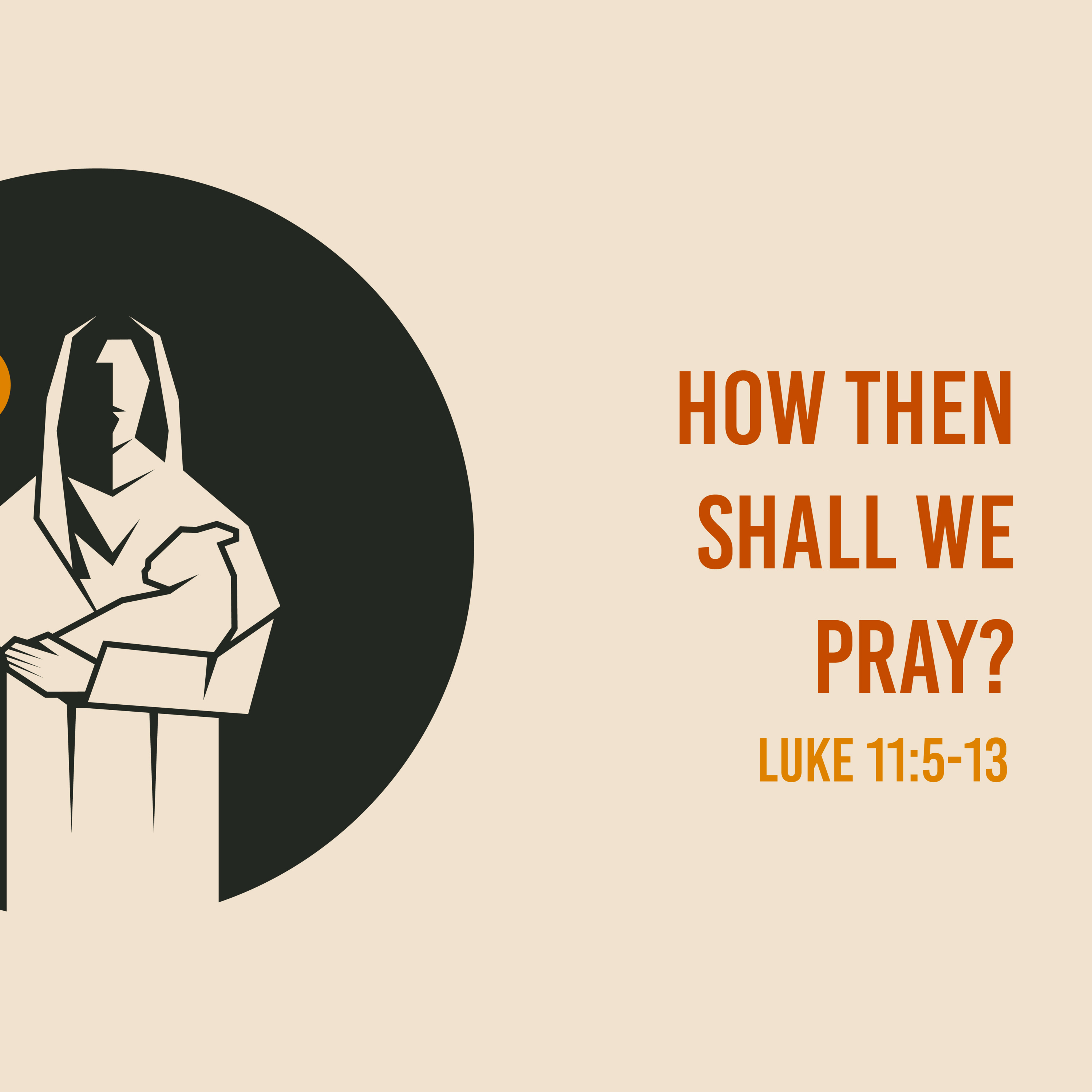 Luke 11: 5-13 - How Then Shall We Pray? - Questions Jesus Answered