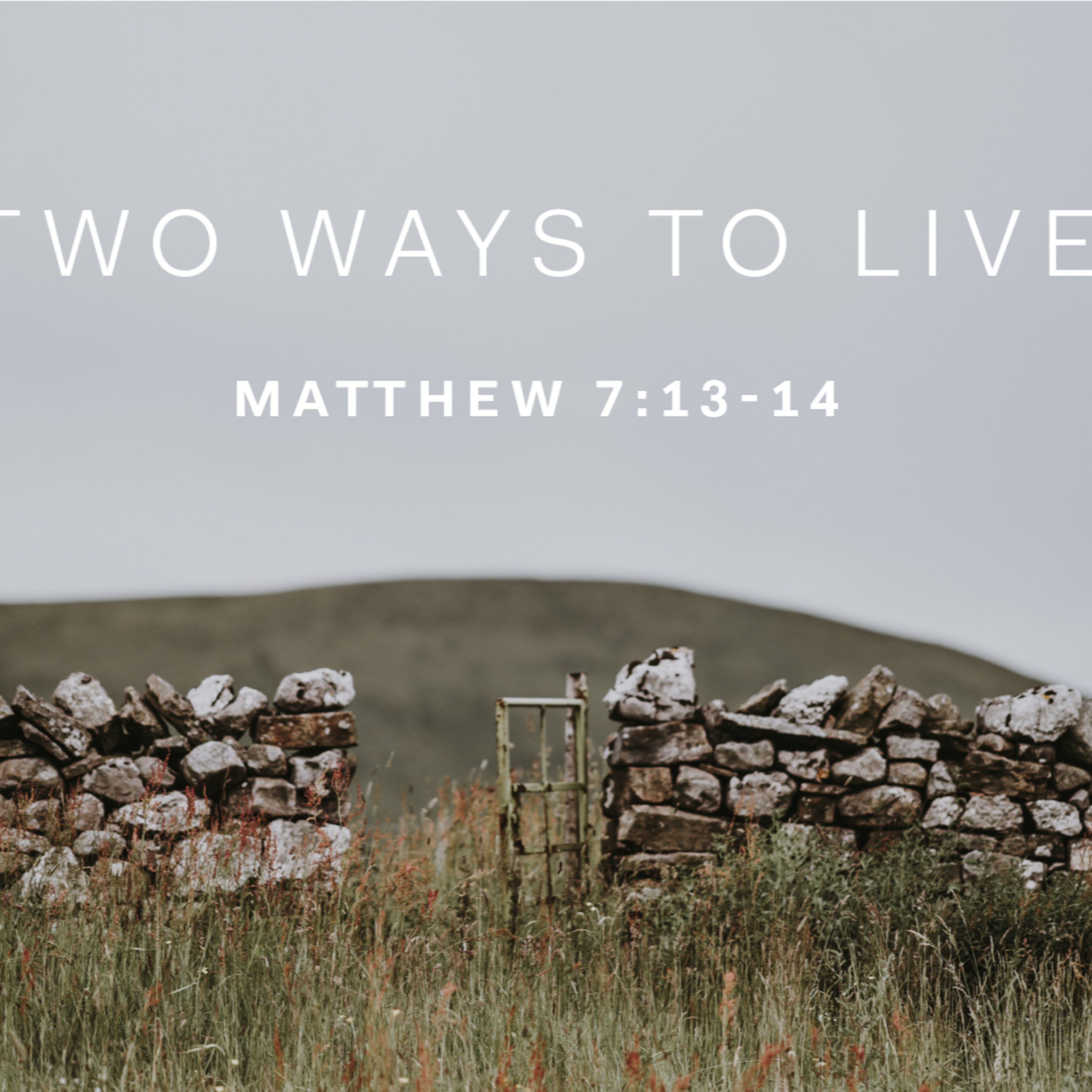 Matthew 7 : 13 - 14 - Two ways to Live