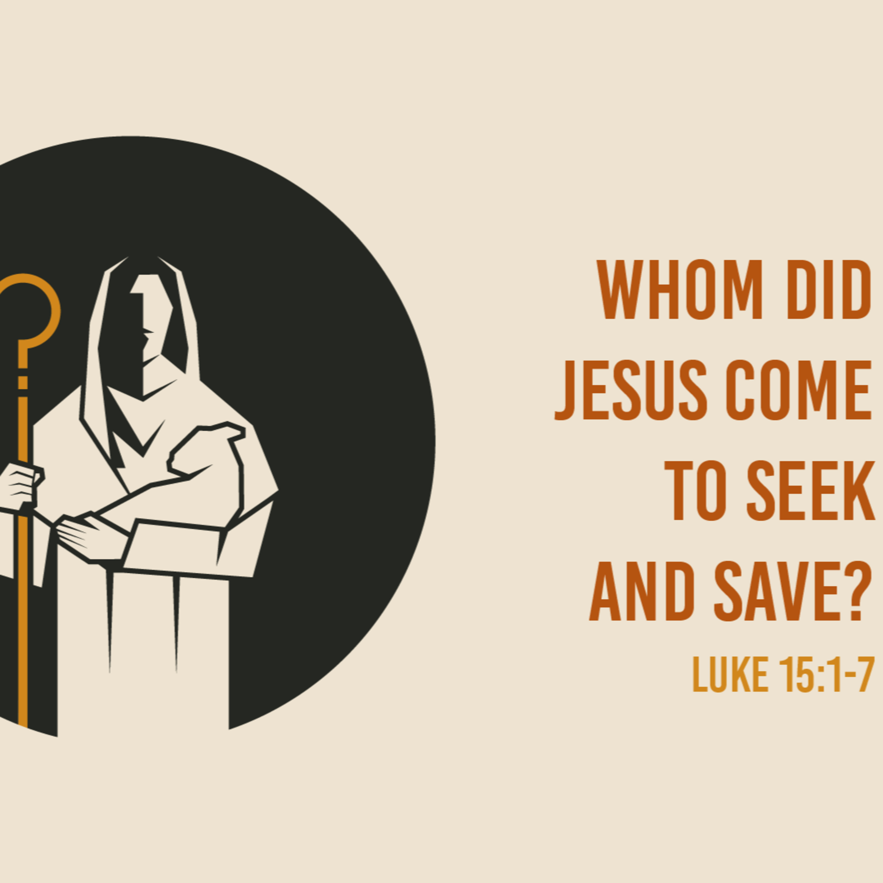 Luke 15 : 1-7 - Questions Jesus Answered : Whom did Jesus come to Save