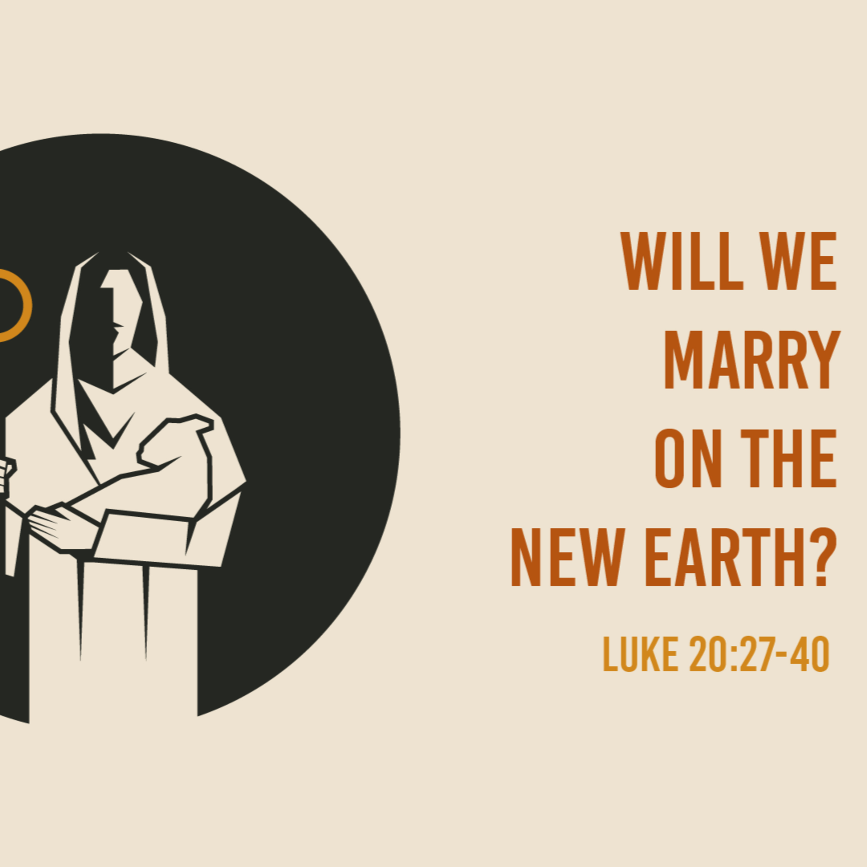 Luke 20: 27-40 - Will We Marry On The New Earth?