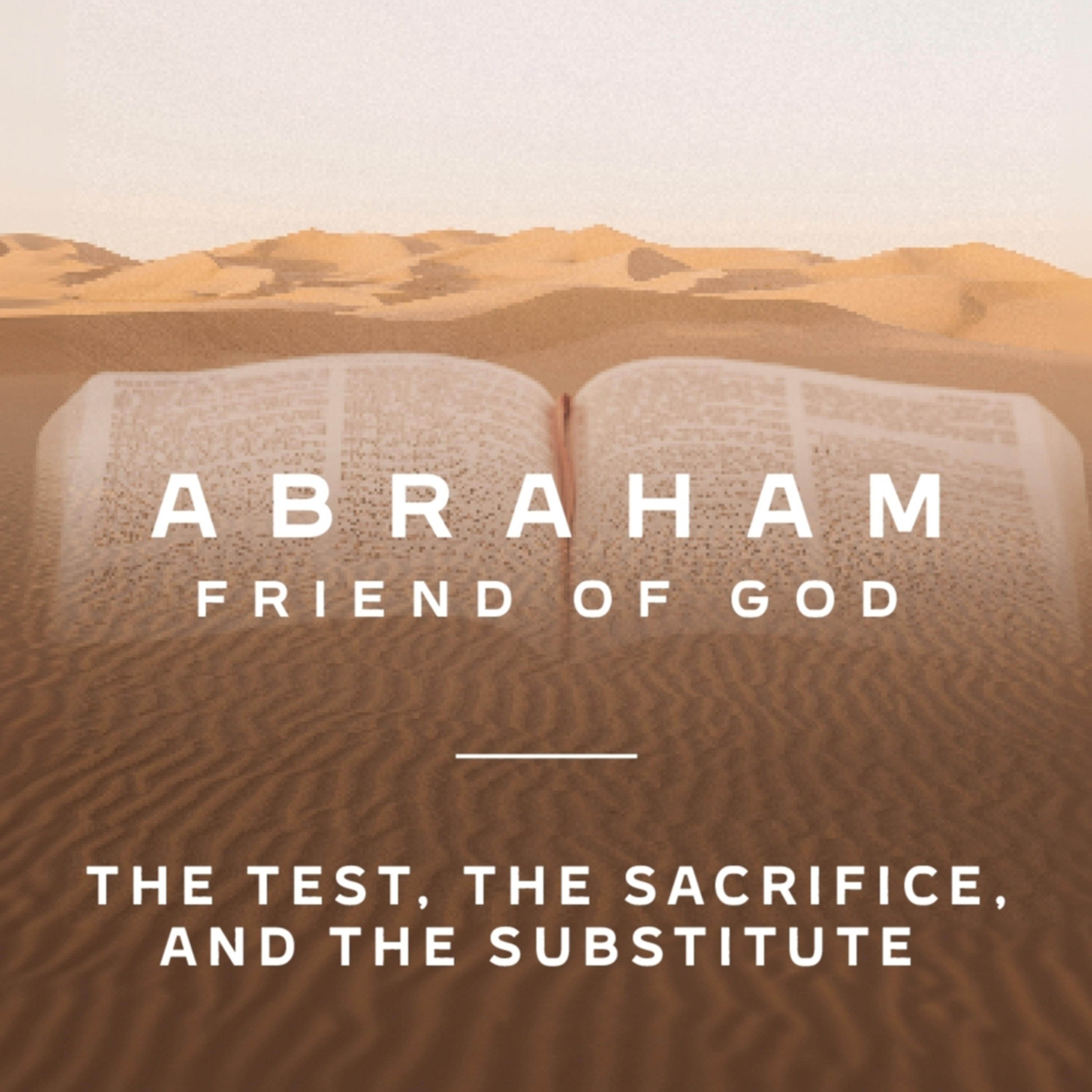 Genesis 22: 1-14 - Abraham Friend of God - The Test, The Sacrifice, The Substitute  episode artwork