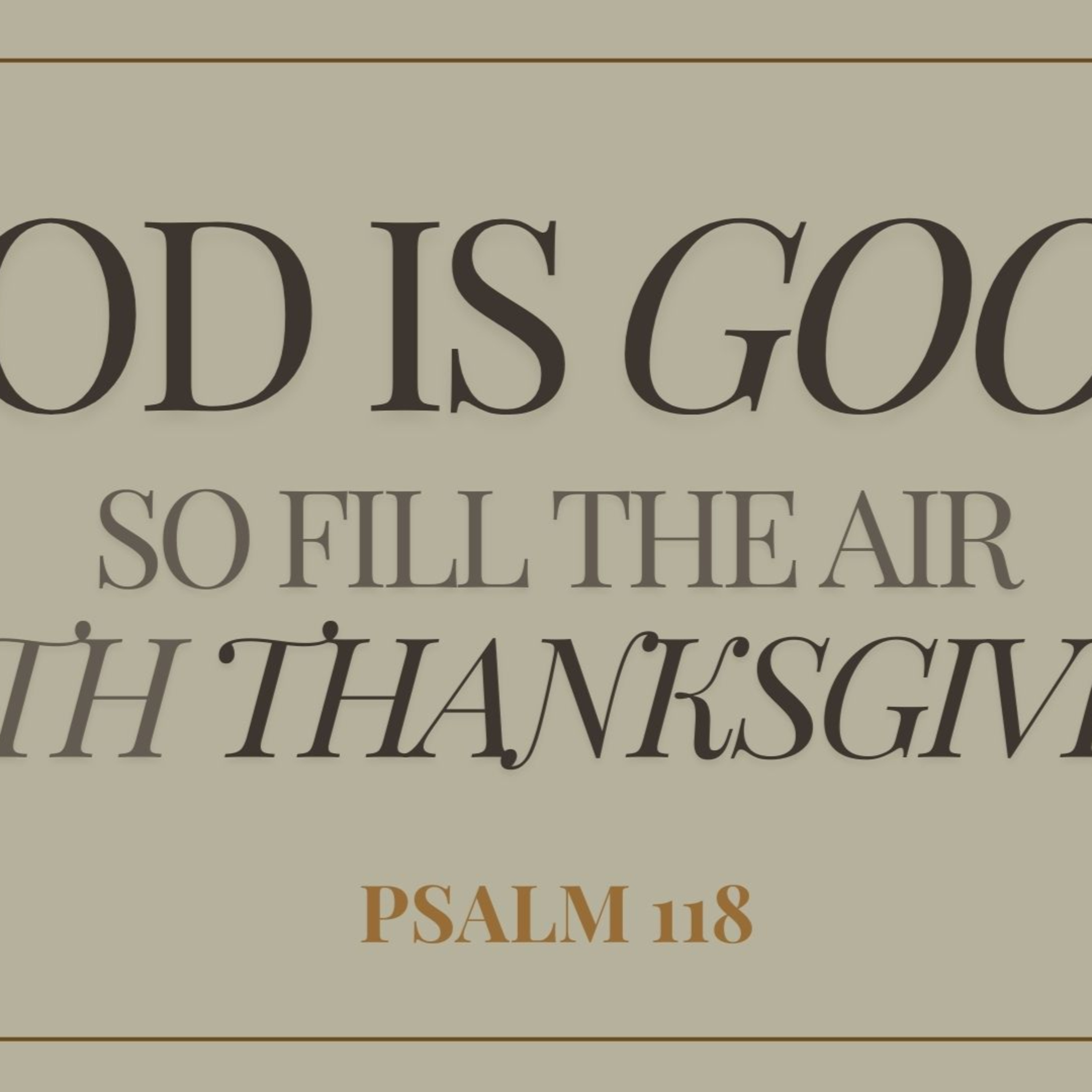 Psalm 118 - God is Good so Fill the Air with Thanksgiving