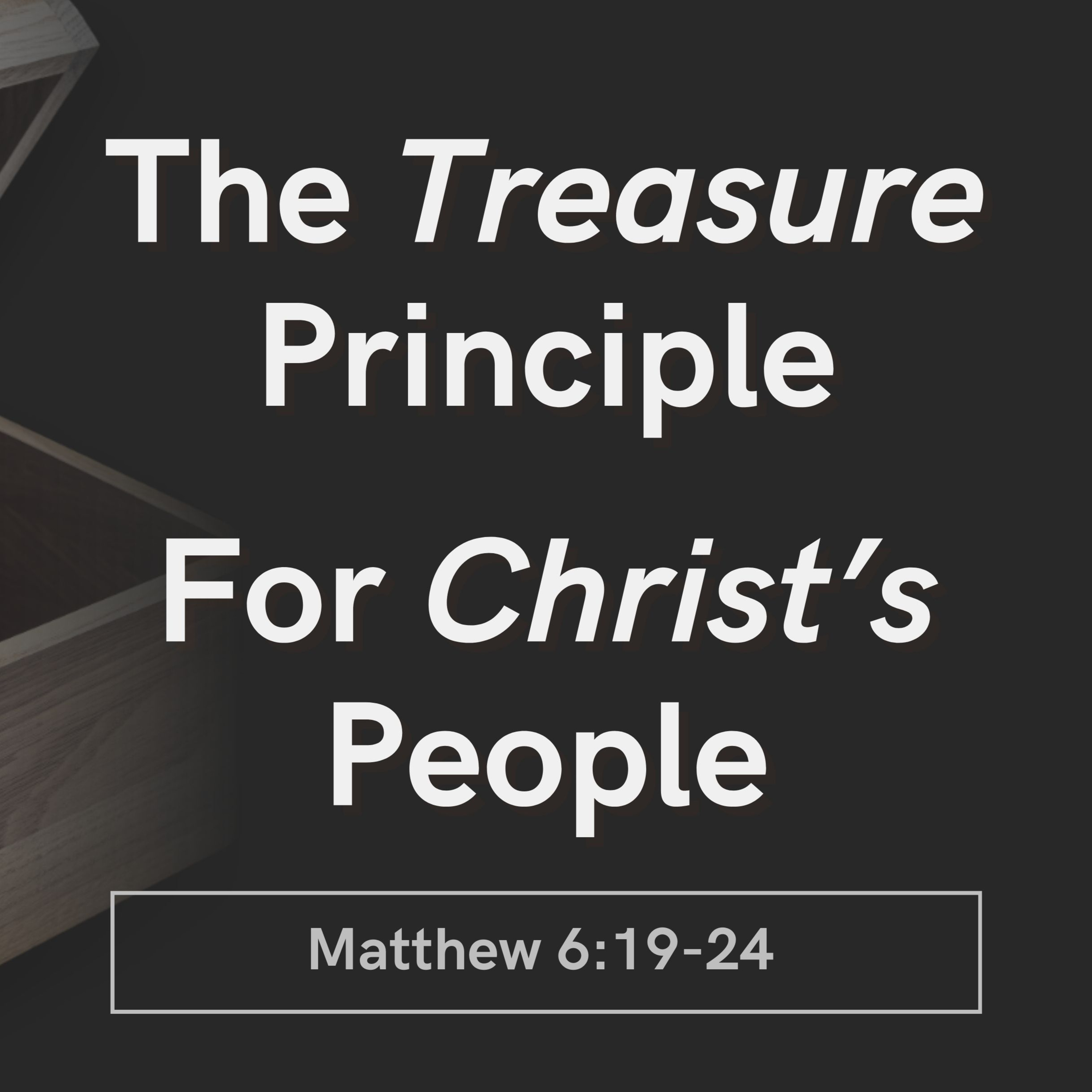 Matthew 6: 19-24: The Treasure Principle for Christ's People episode artwork