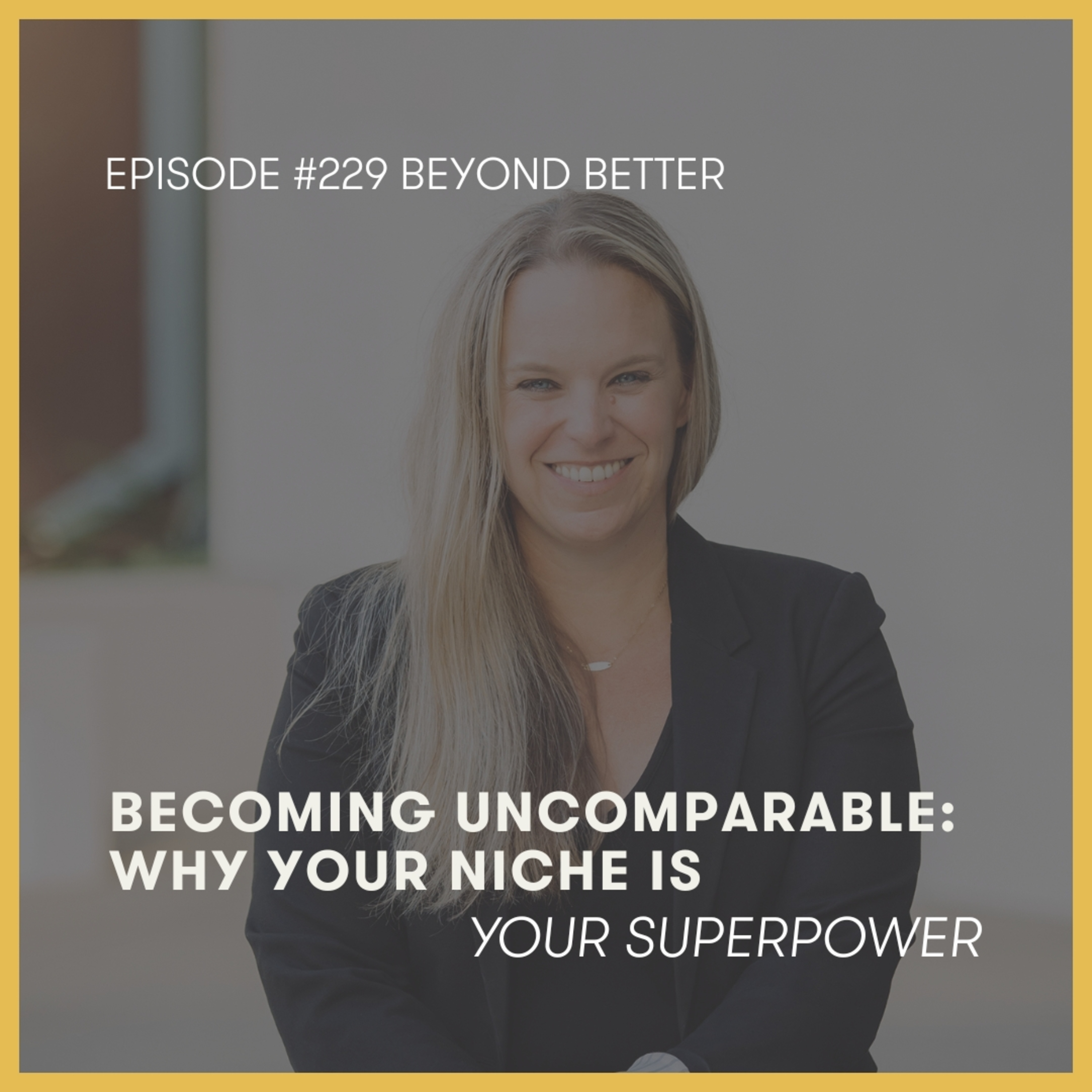 229. Becoming uncomparable: Why your niche is your superpower episode artwork