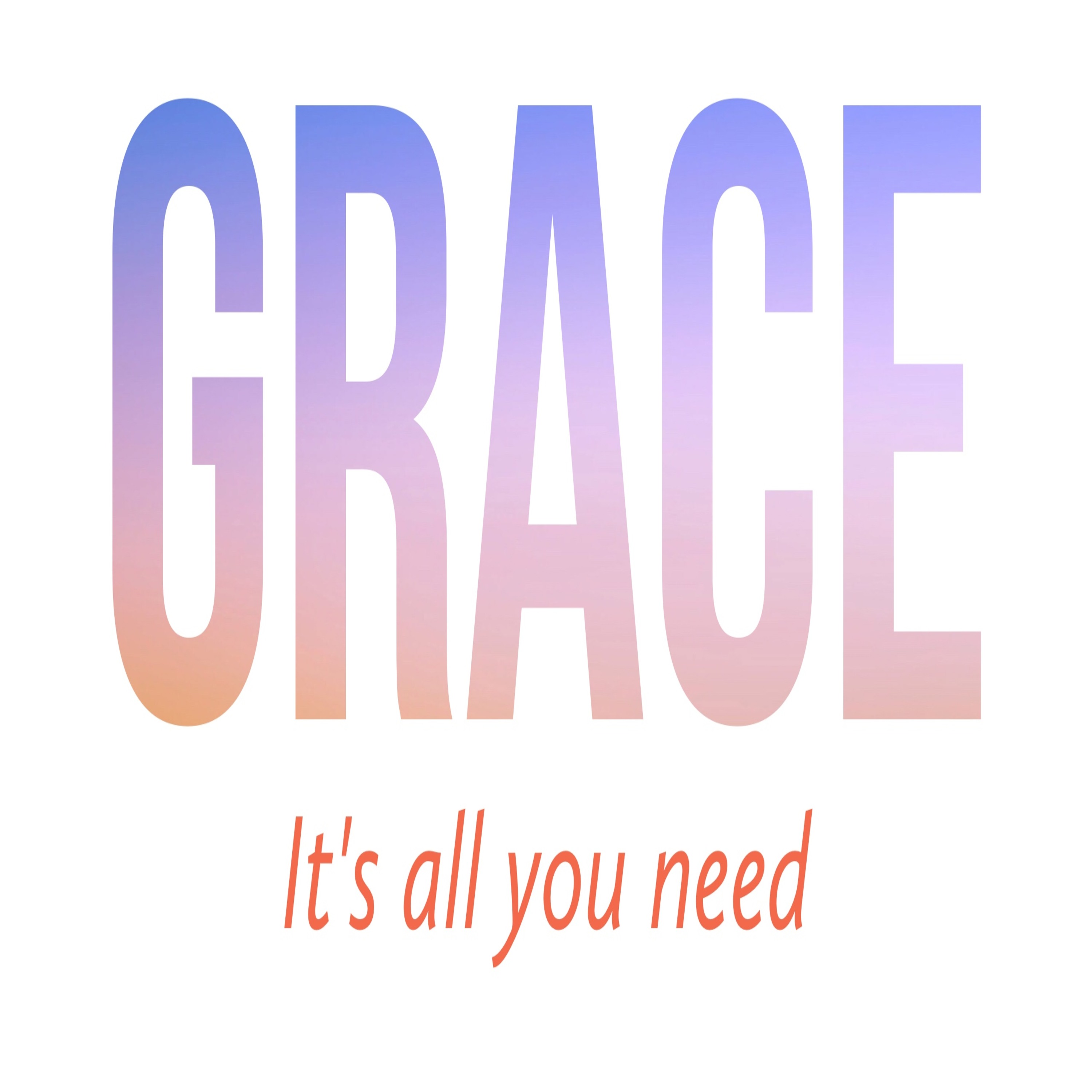 GRACE: It's all you need