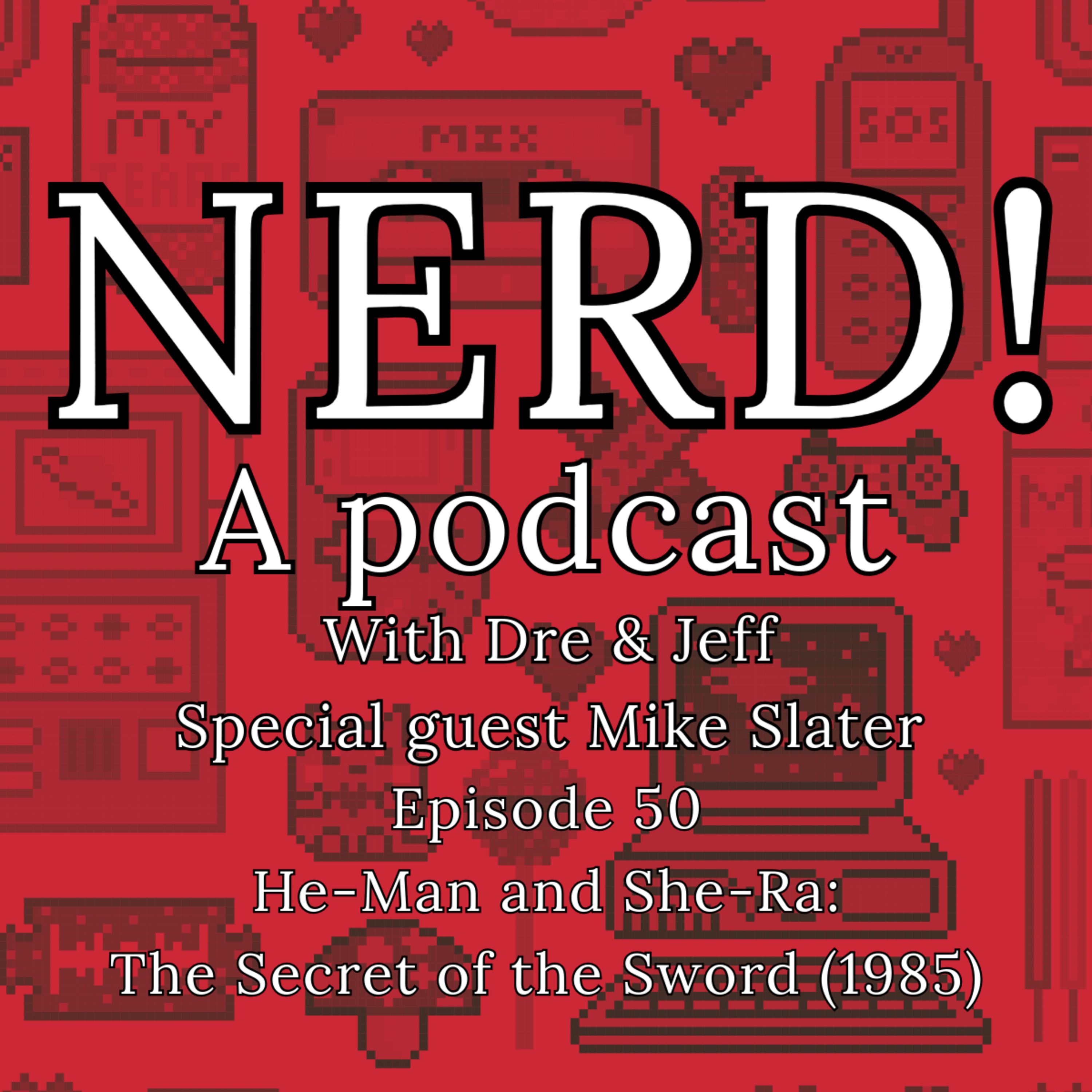 NERD! Episode 50: He-Man and She-Ra: The Secret of the Sword (1985) featuring Mike Slater episode artwork