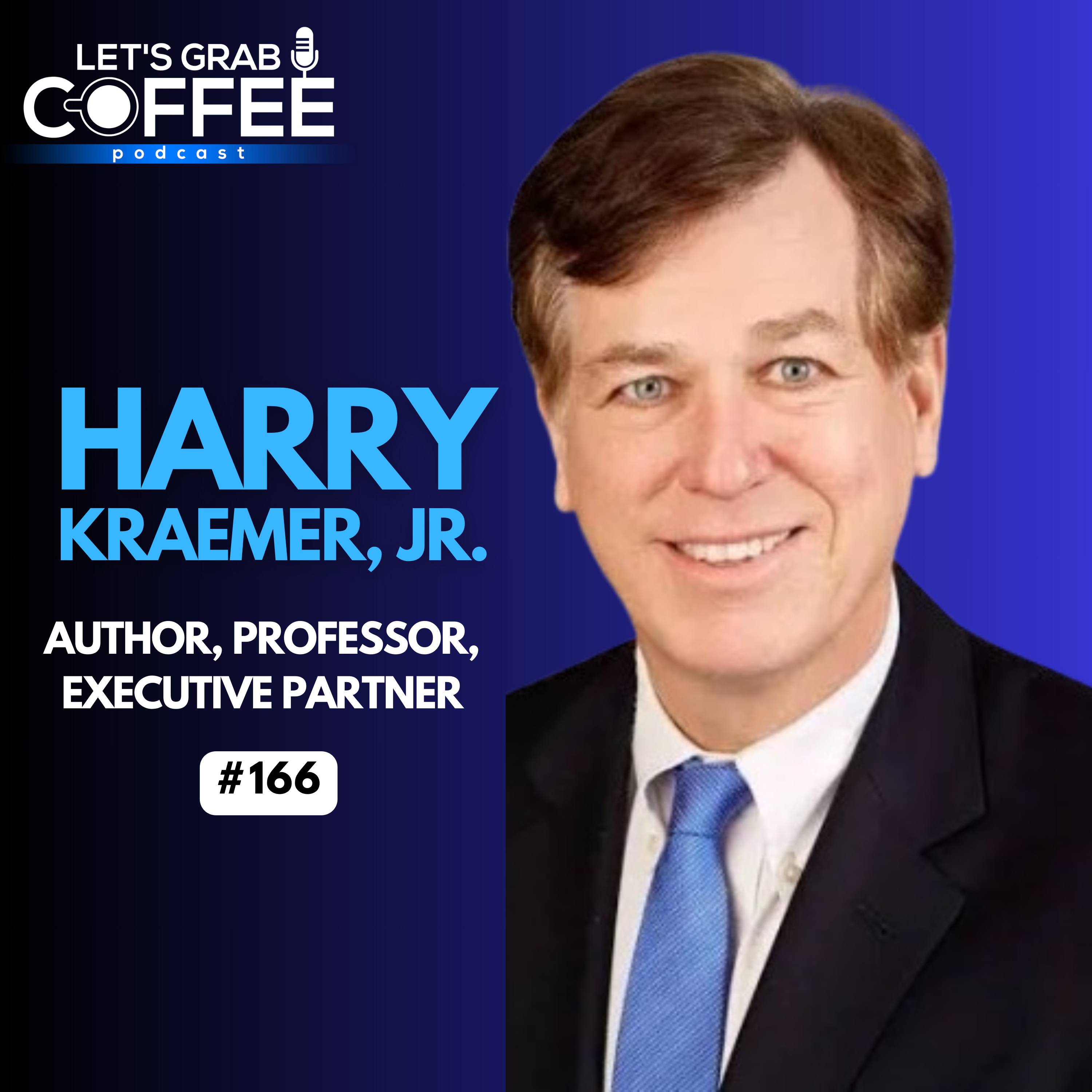 #166 – Harry Kraemer | Leading with Values: Lessons from a Former Global CEO & Kellogg Professor episode artwork