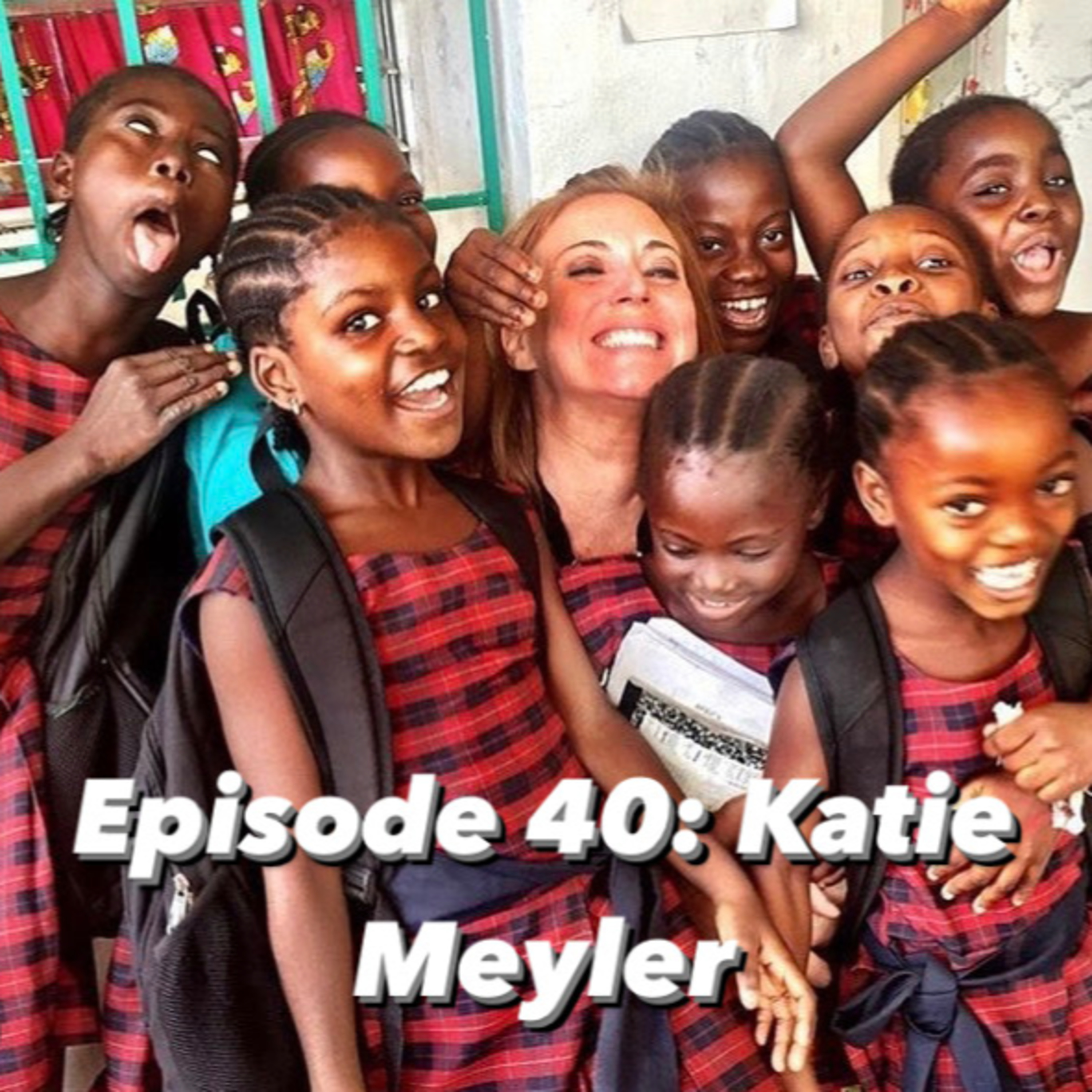 Episode 40: The Fascinating, Inspiring and Complicated story of Katie Meyler and The More Than Me Foundation. episode artwork
