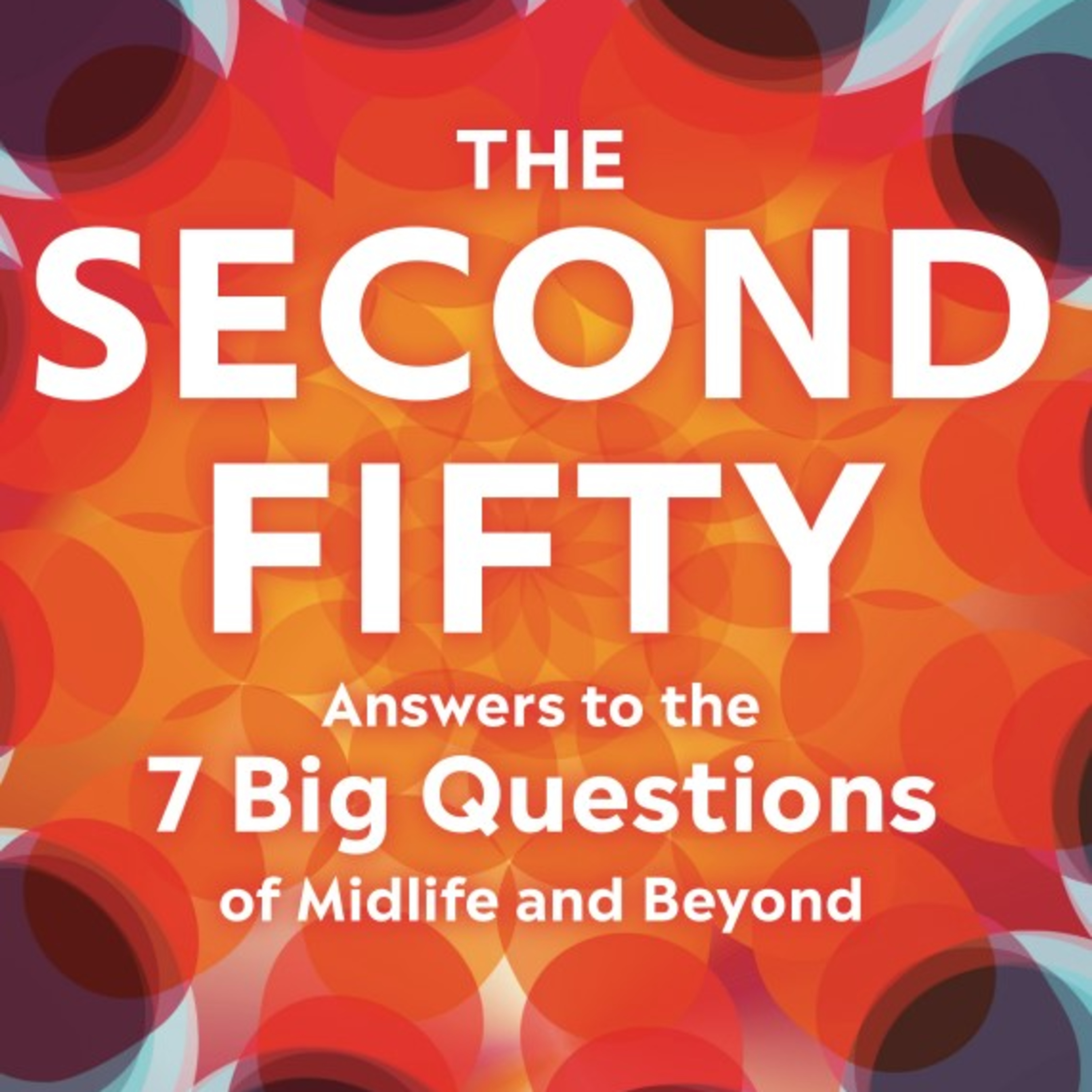 The Second Fifty- Answers to the 7 Big Questions of Midlife and Beyond episode artwork