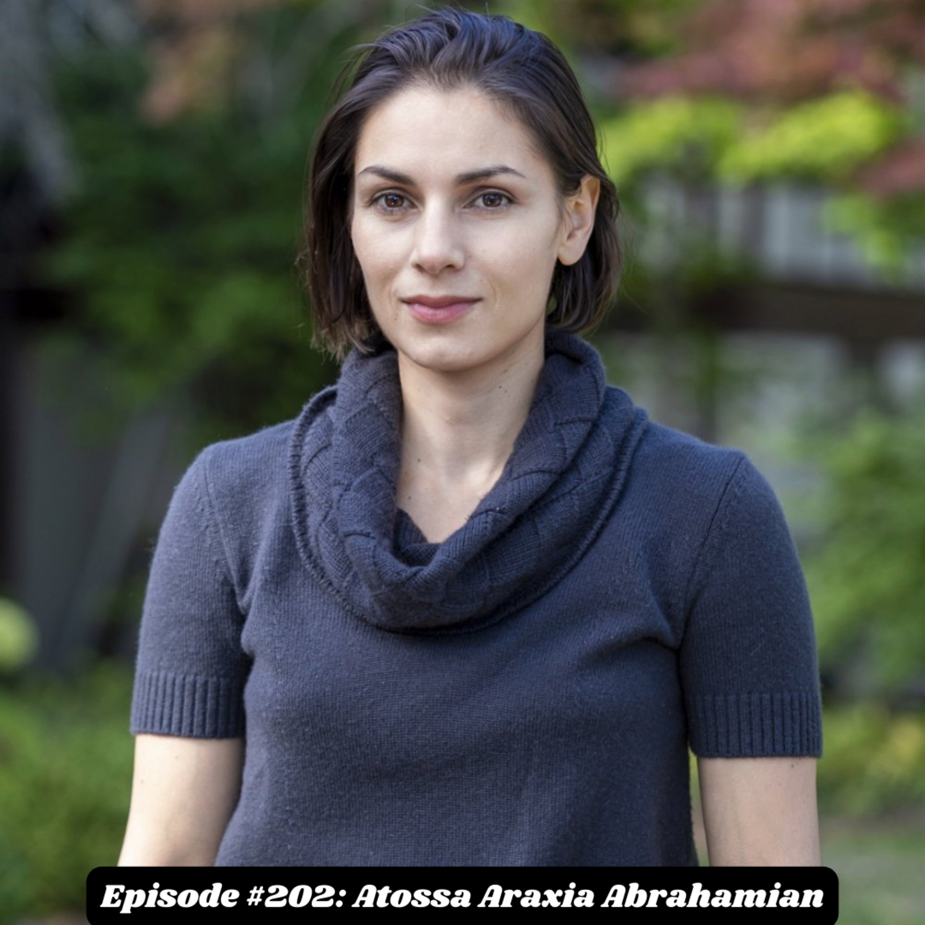 Episode #202: Atossa Araxia Abrahamian