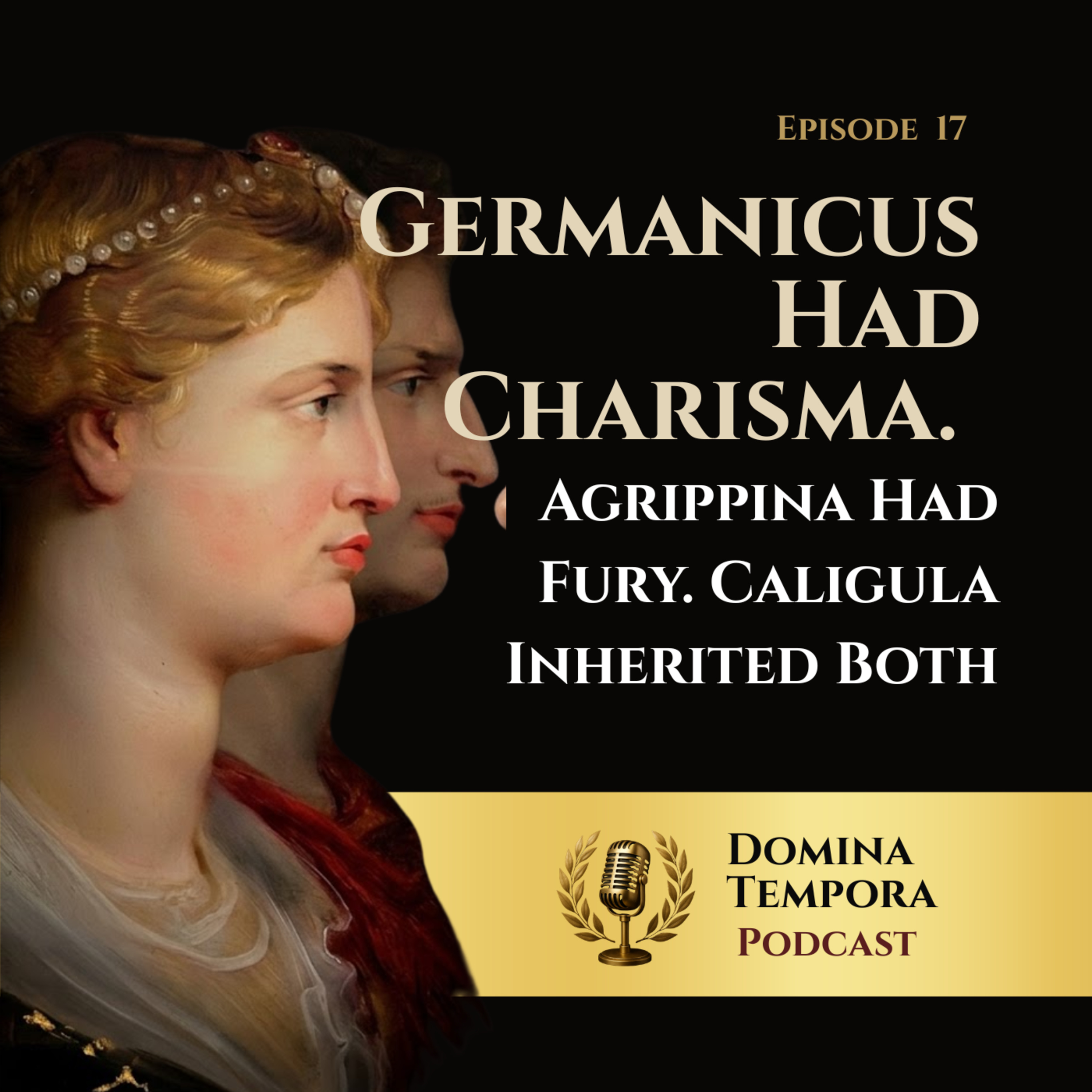 17: Germanicus Had Charisma. Agrippina Had Fury. Caligula Inherited Both. episode artwork