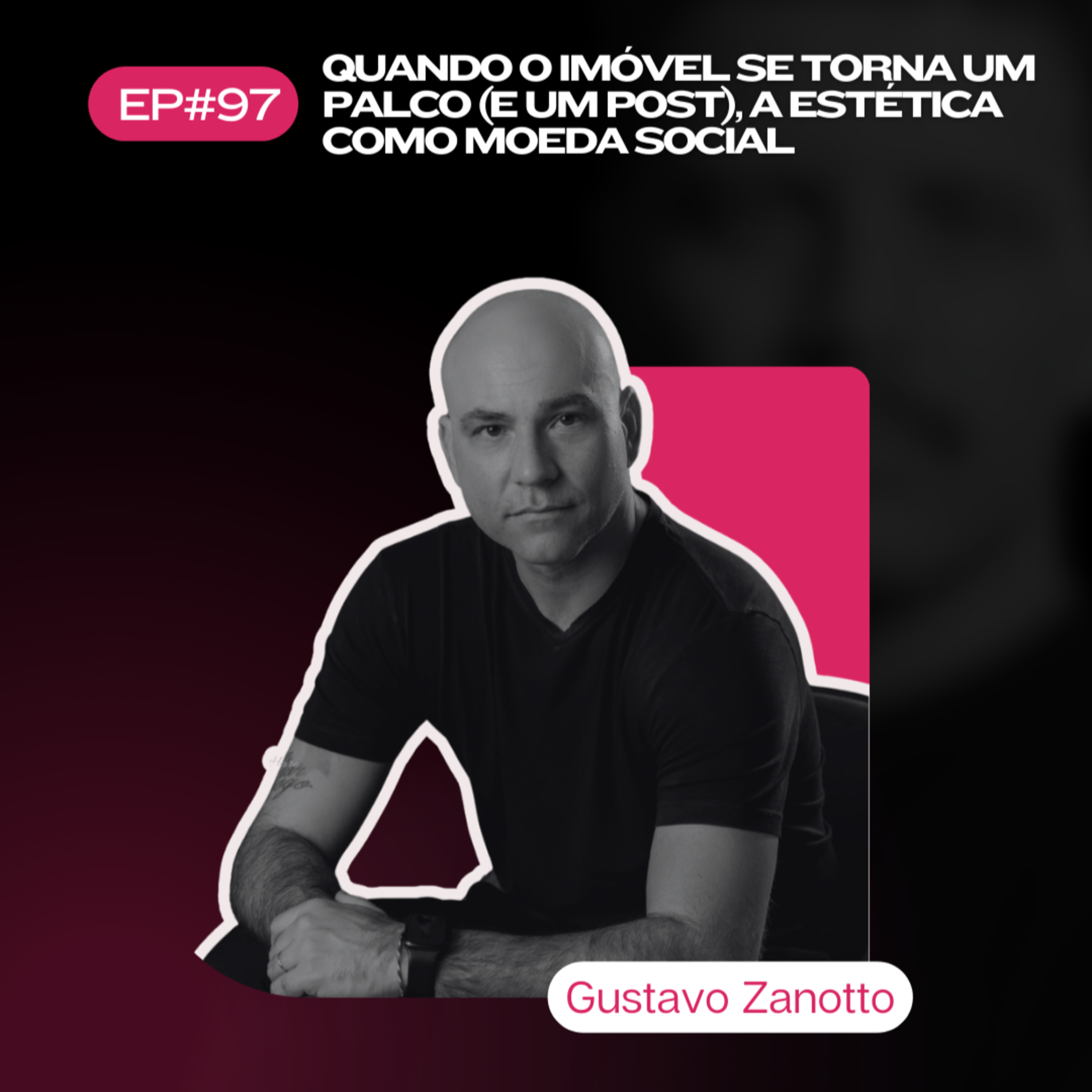 Ep. 97 - Quando o imóvel se torna um palco (e um post), a estética como moeda social. Por Gustavo Zanotto