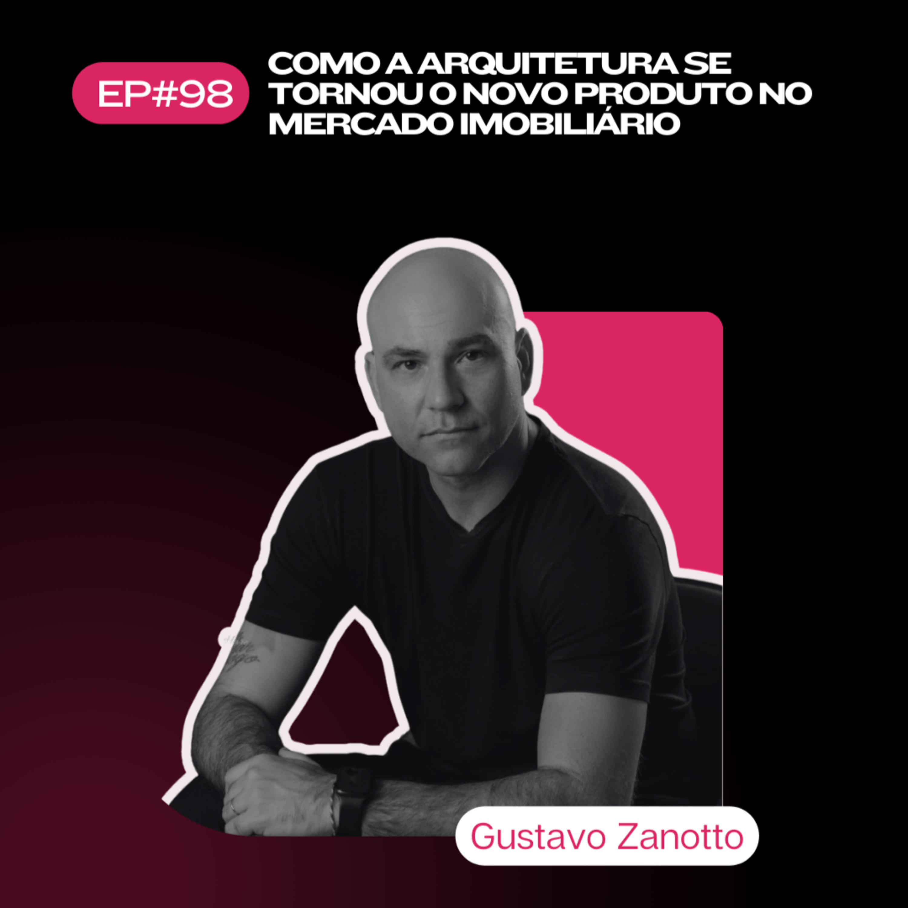 Ep. 98 - Como a Arquitetura se tornou o novo produto no mercado imobiliário. Por Gustavo Zanotto