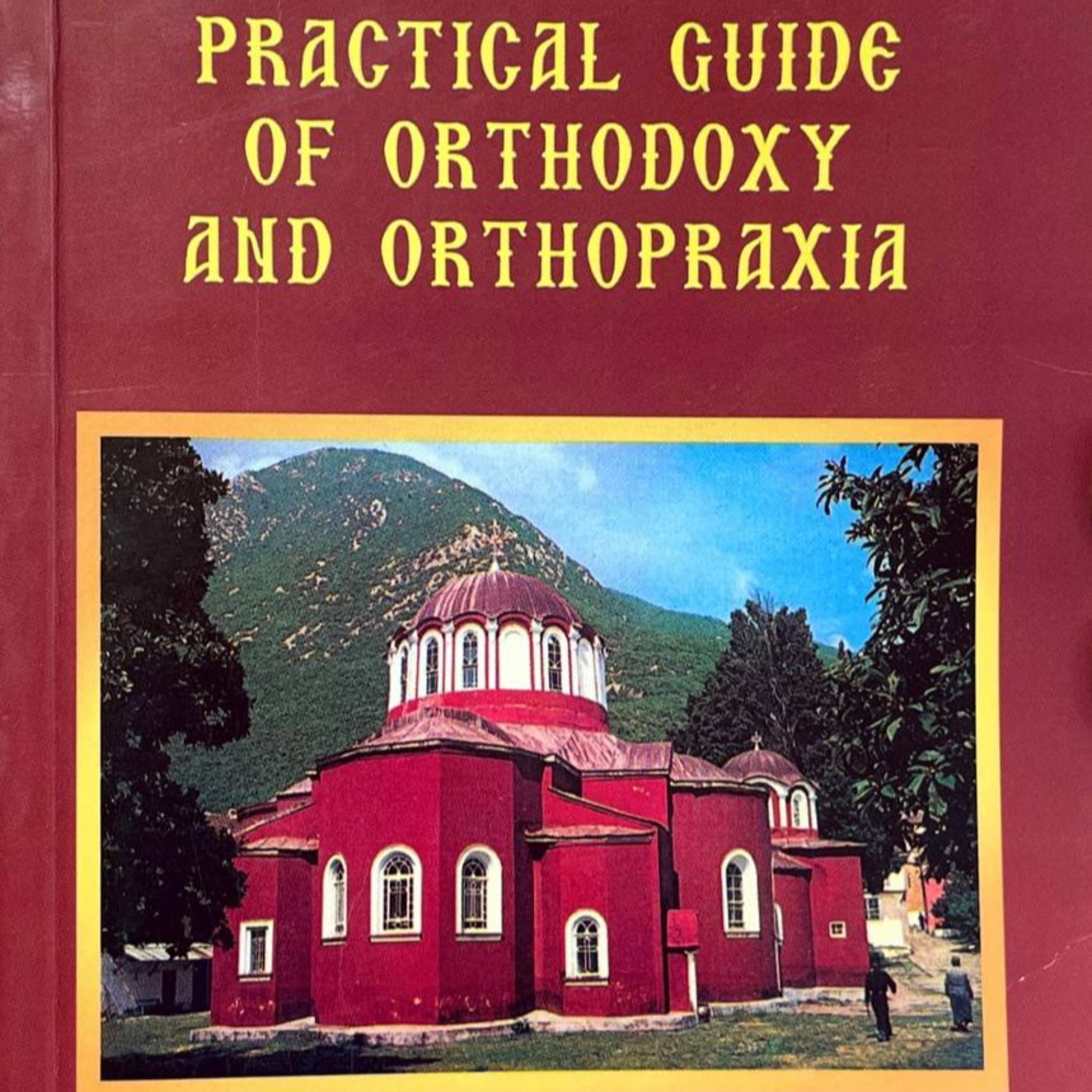 PRACTICAL GUIDE OF ORTHODOXY and ORTHOPRAXIA - Written by: Priest Michael - Sacred Hermitage of St. Athansios the Great and the Holy Neomartyrs Akylina, Kyranna and Argyre