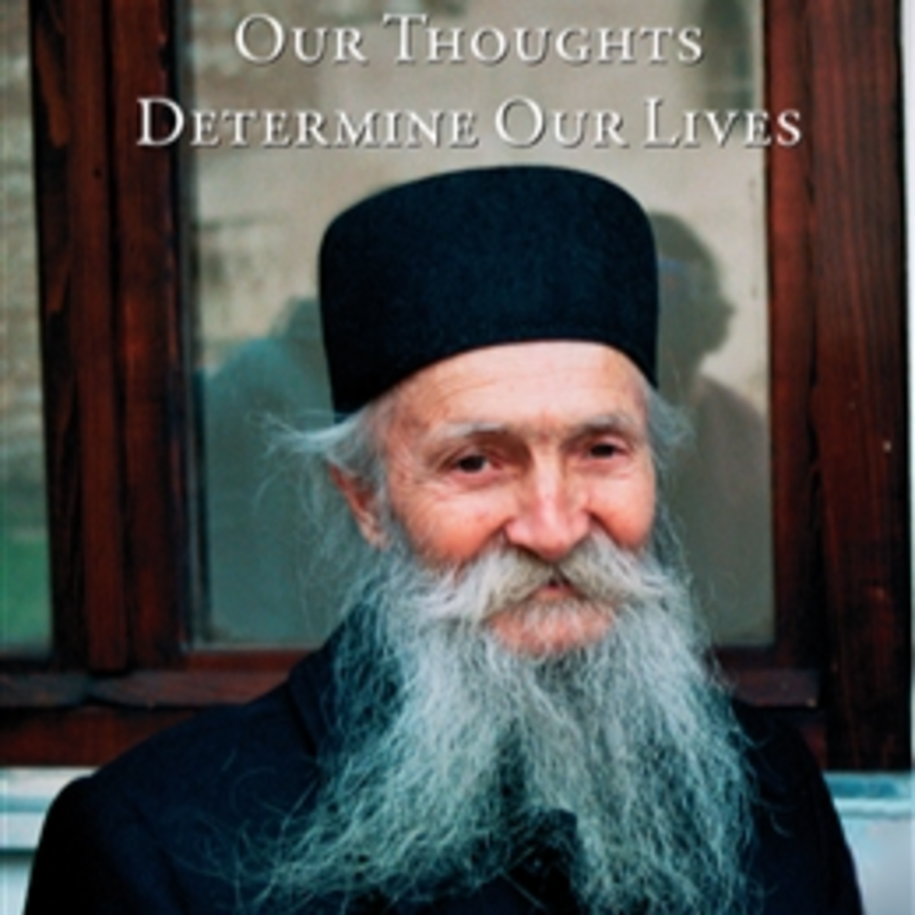 OUR THOUGHTS DETERMINE OUR LIVES - The Life and Teachings of Elder Thaddeus of Vitovnica