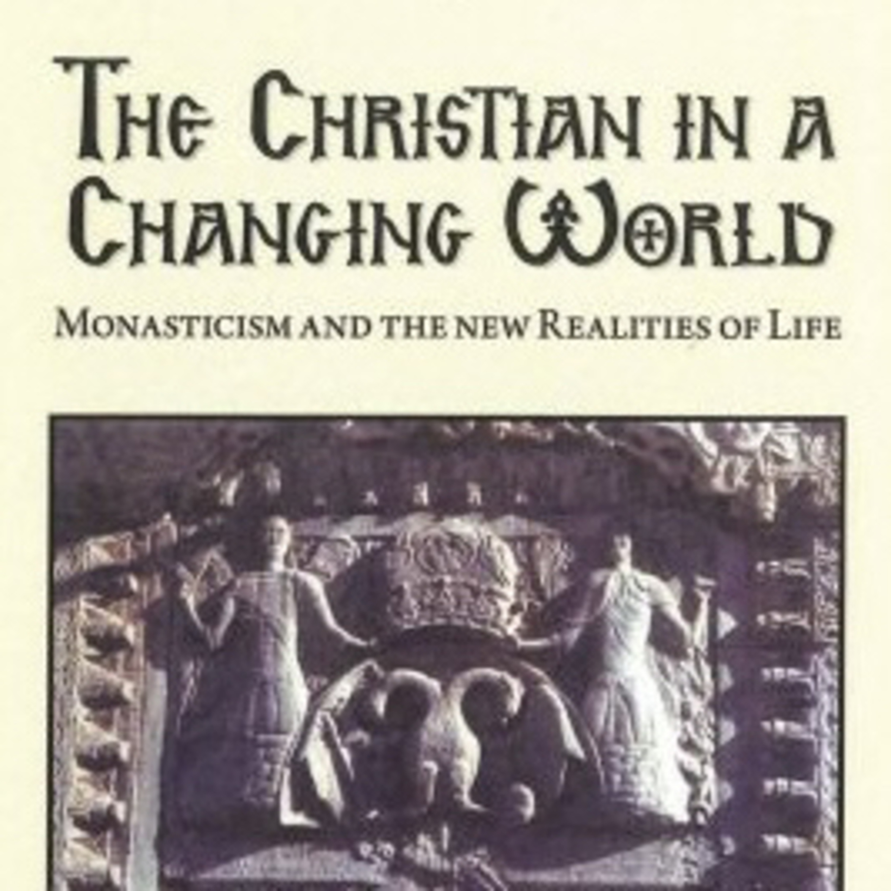 The Christian in a Changing World: Monasticism and the New Realities of Life
