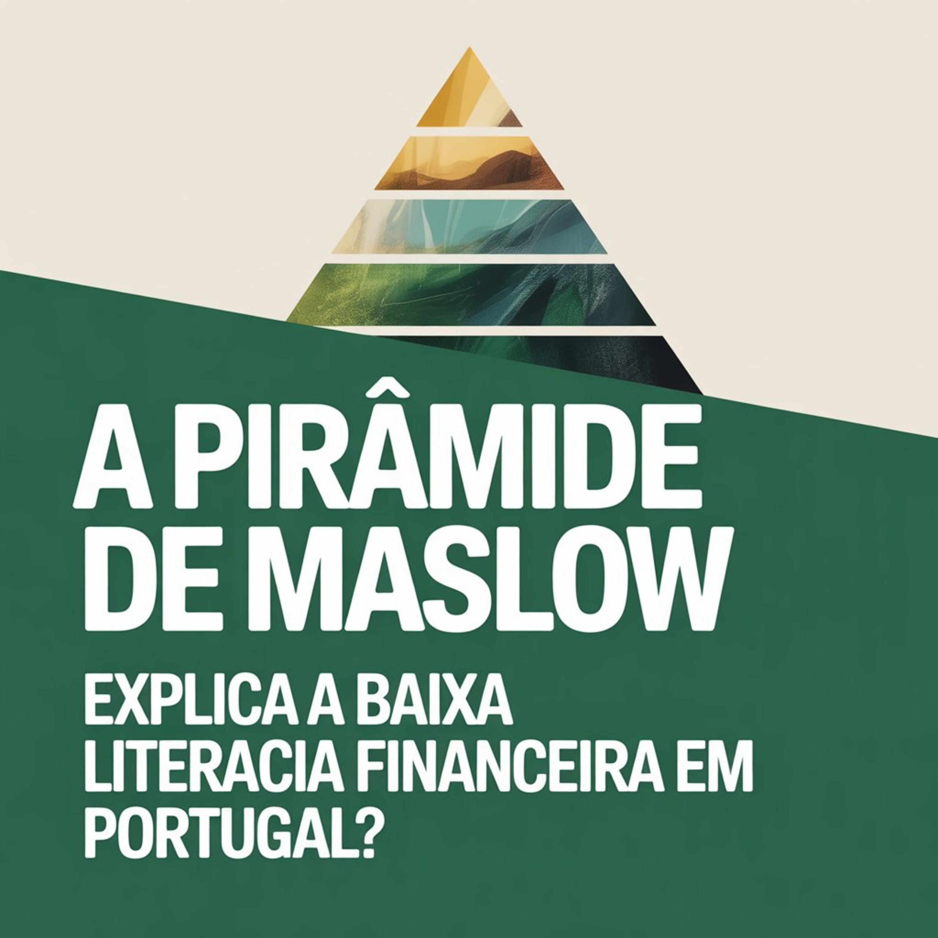 A Pirâmide de Maslow explica a baixa literacia financeira em Portugal?