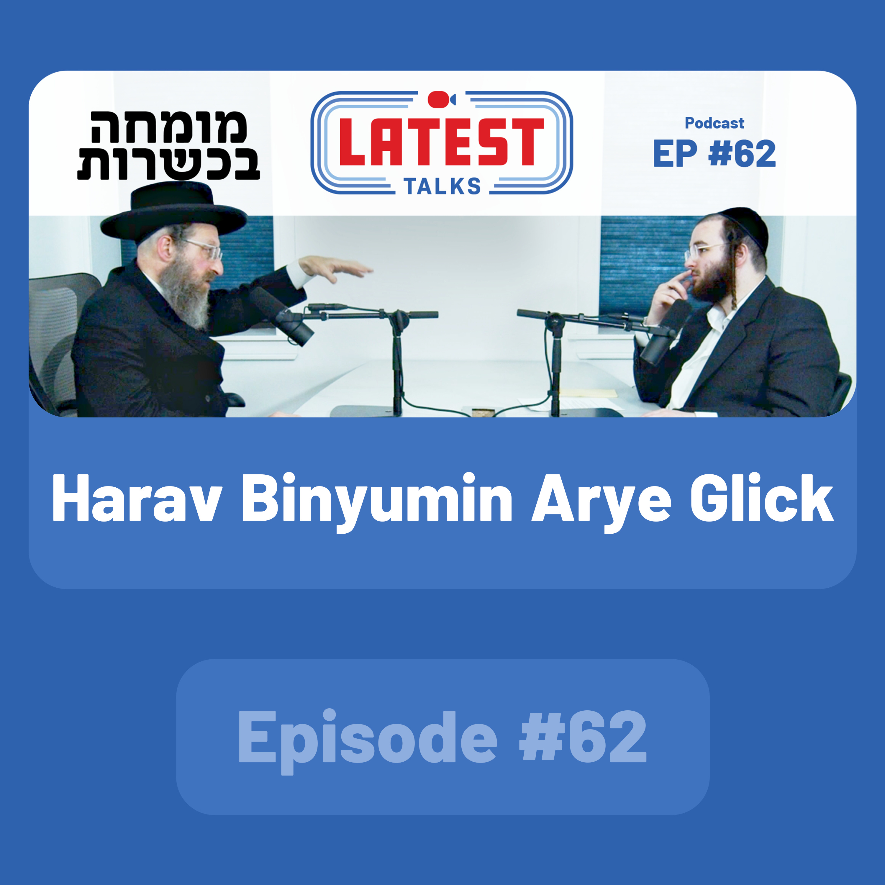 Latest Talks Podcast - Ep #62 | Guest: Harav Binyumin Arye Glick