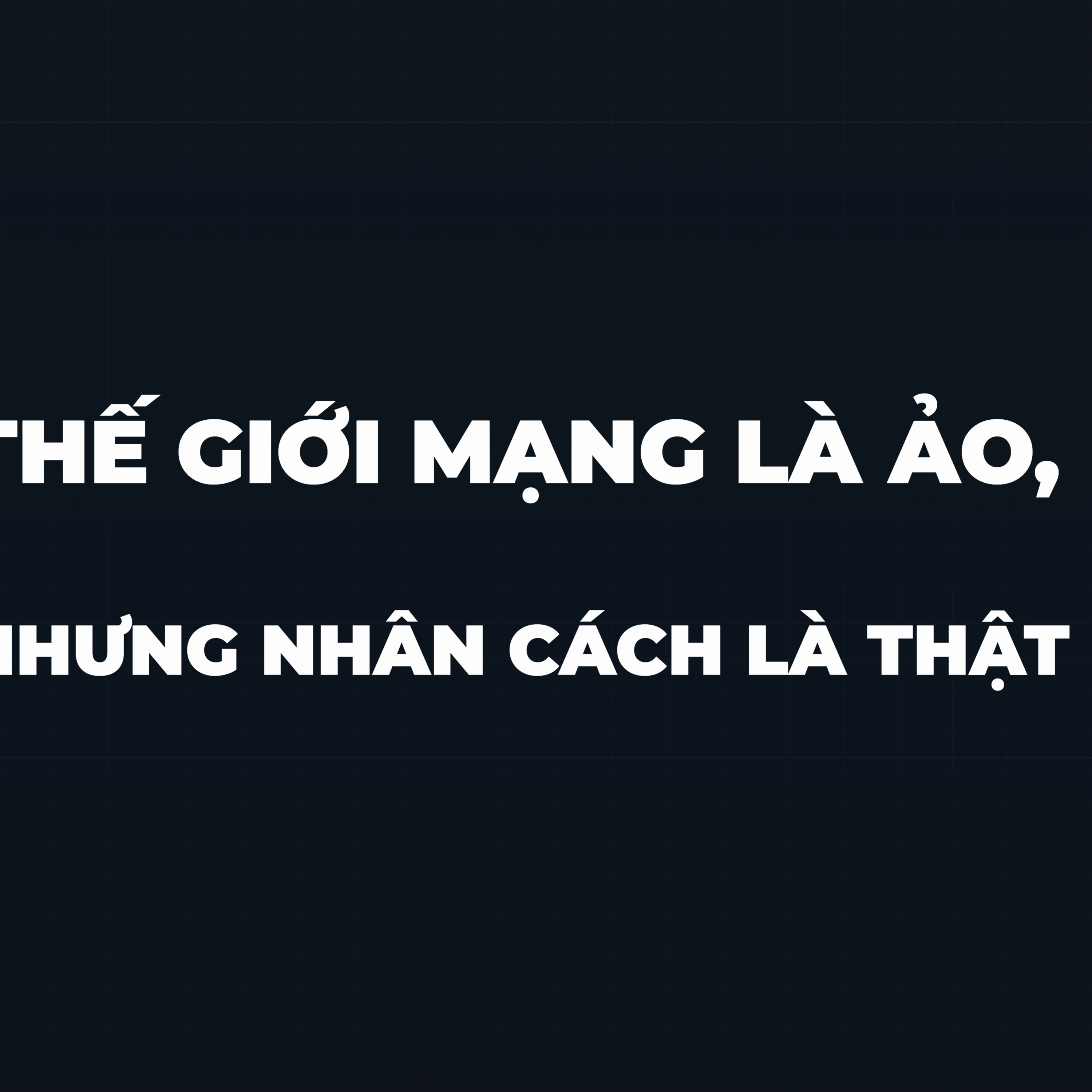 THẾ GIỚI MẠNG LÀ ẢO, NHƯNG NHÂN CÁCH LÀ THẬT