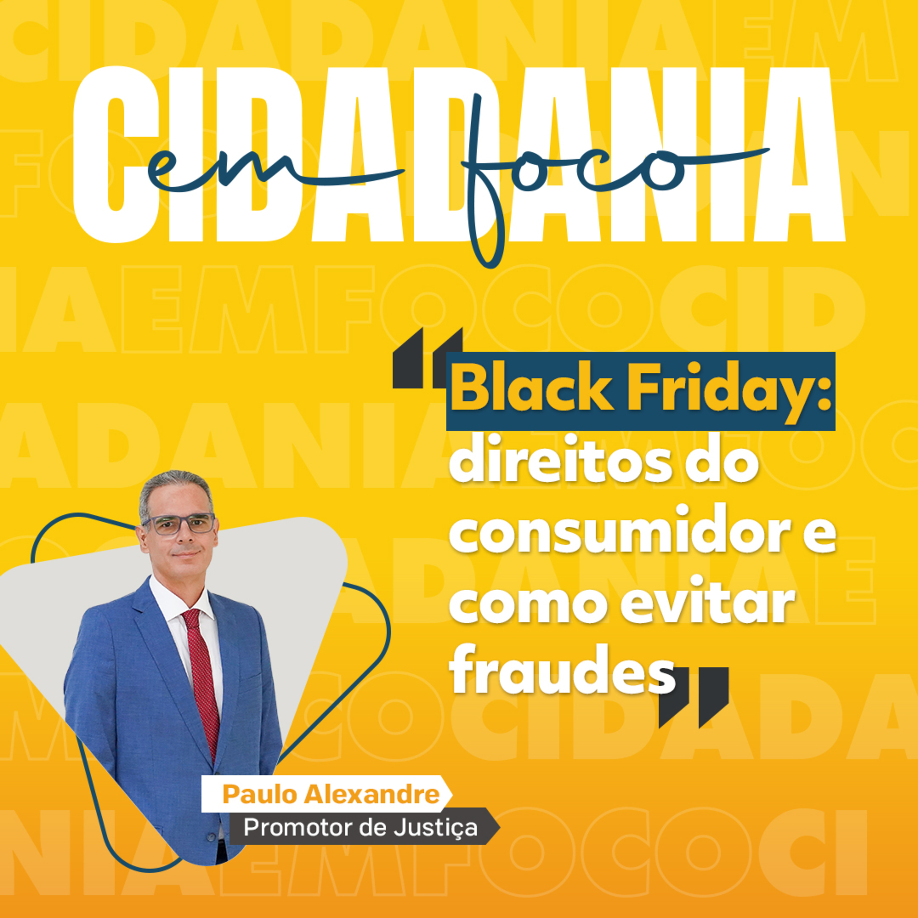 Cidadania em Foco - 10/11/2025 - Black Friday: direitos do consumidor e como evitar fraudes - Paulo Alexandre de Siqueira (Promotor de Justiça) episode artwork
