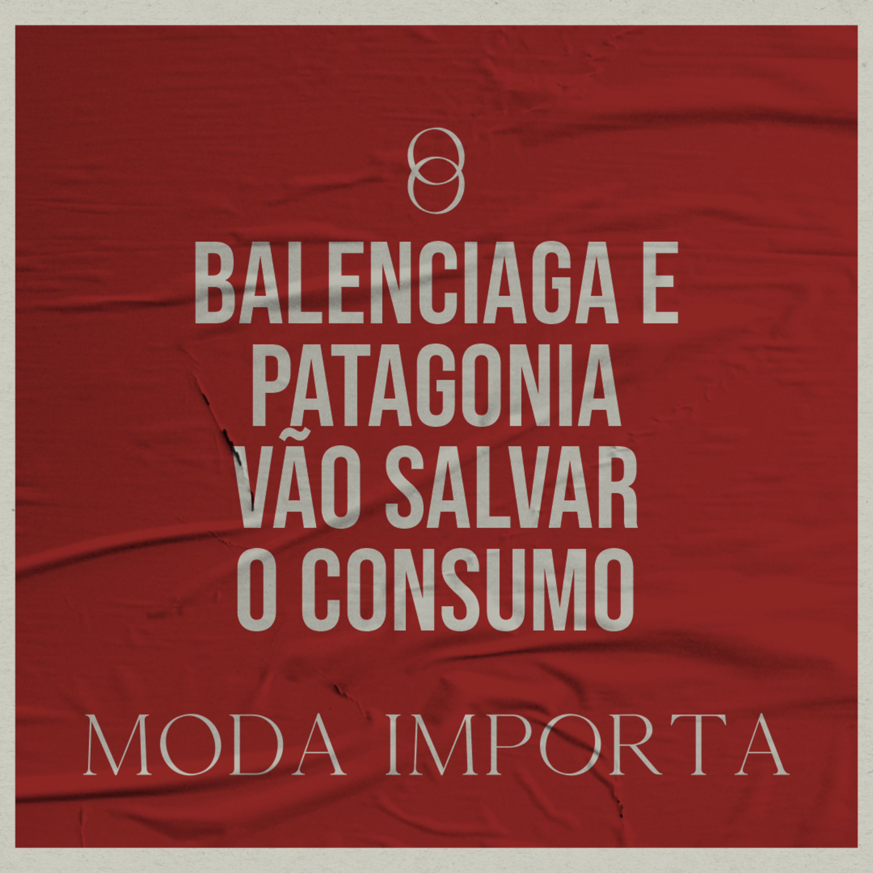 #128 Balenciaga e Patagonia vão salvar o consumo