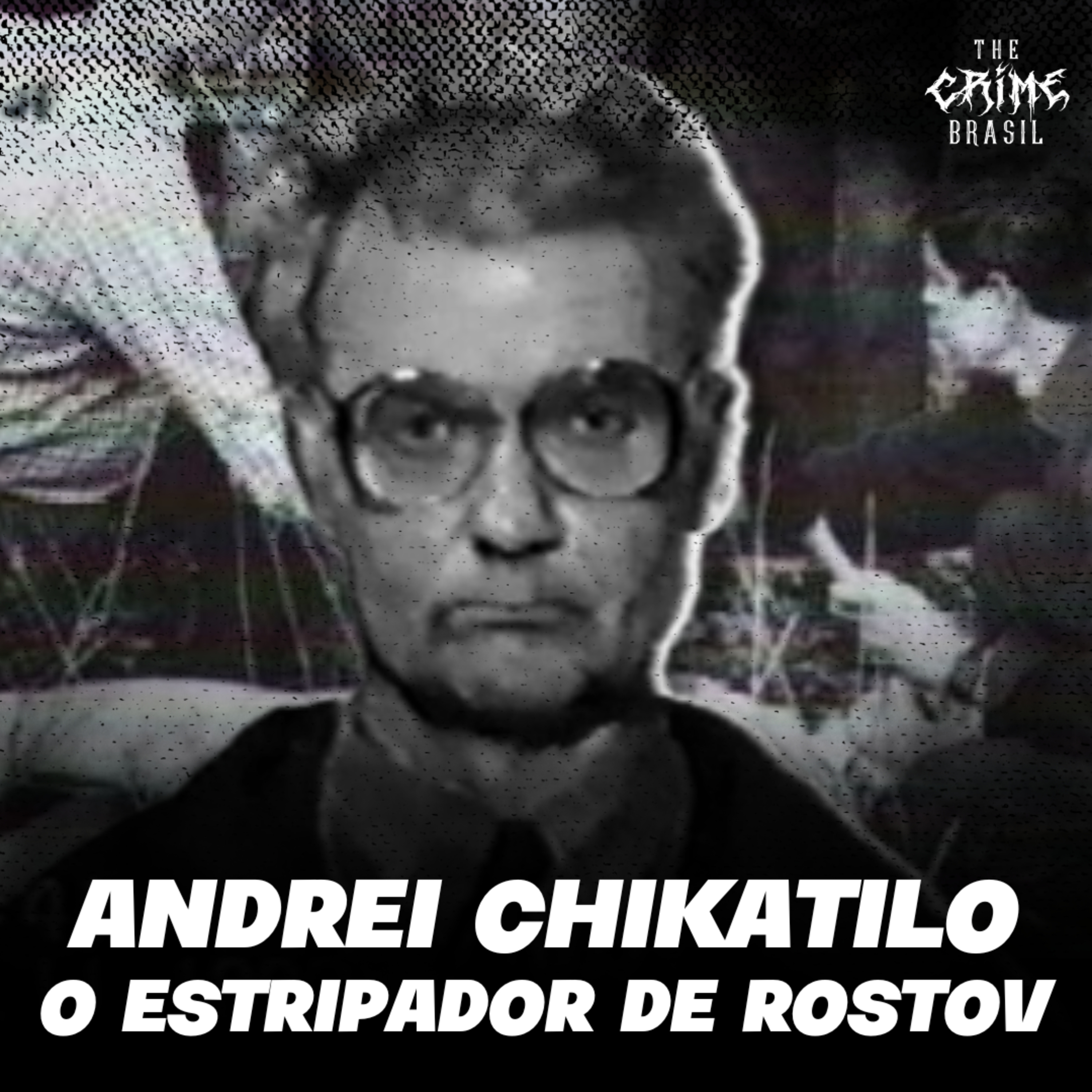 Andrei Chikatilo - O Estripador de Rostov